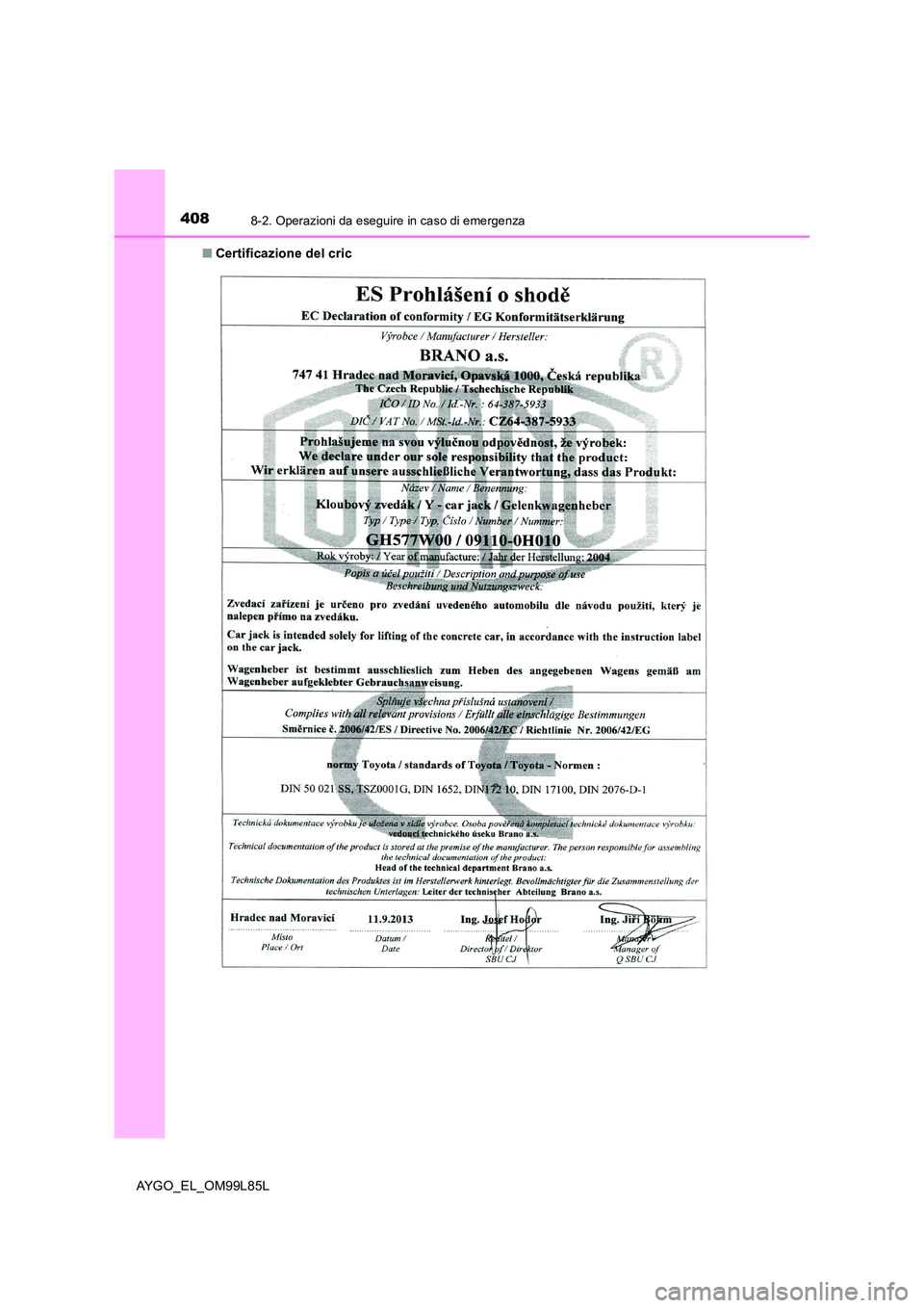 TOYOTA AYGO 2016 Manuale duso (in Italian) 4088-2. Operazioni da eseguire in caso di emergenza
AYGO_EL_OM99L85L
■ Certificazione del cric TOYOTA AYGO 2016 Manuale duso (in Italian) 4088-2. Operazioni da eseguire in caso di emergenza
AYGO_EL_OM99L85L
■ Certificazione del cric