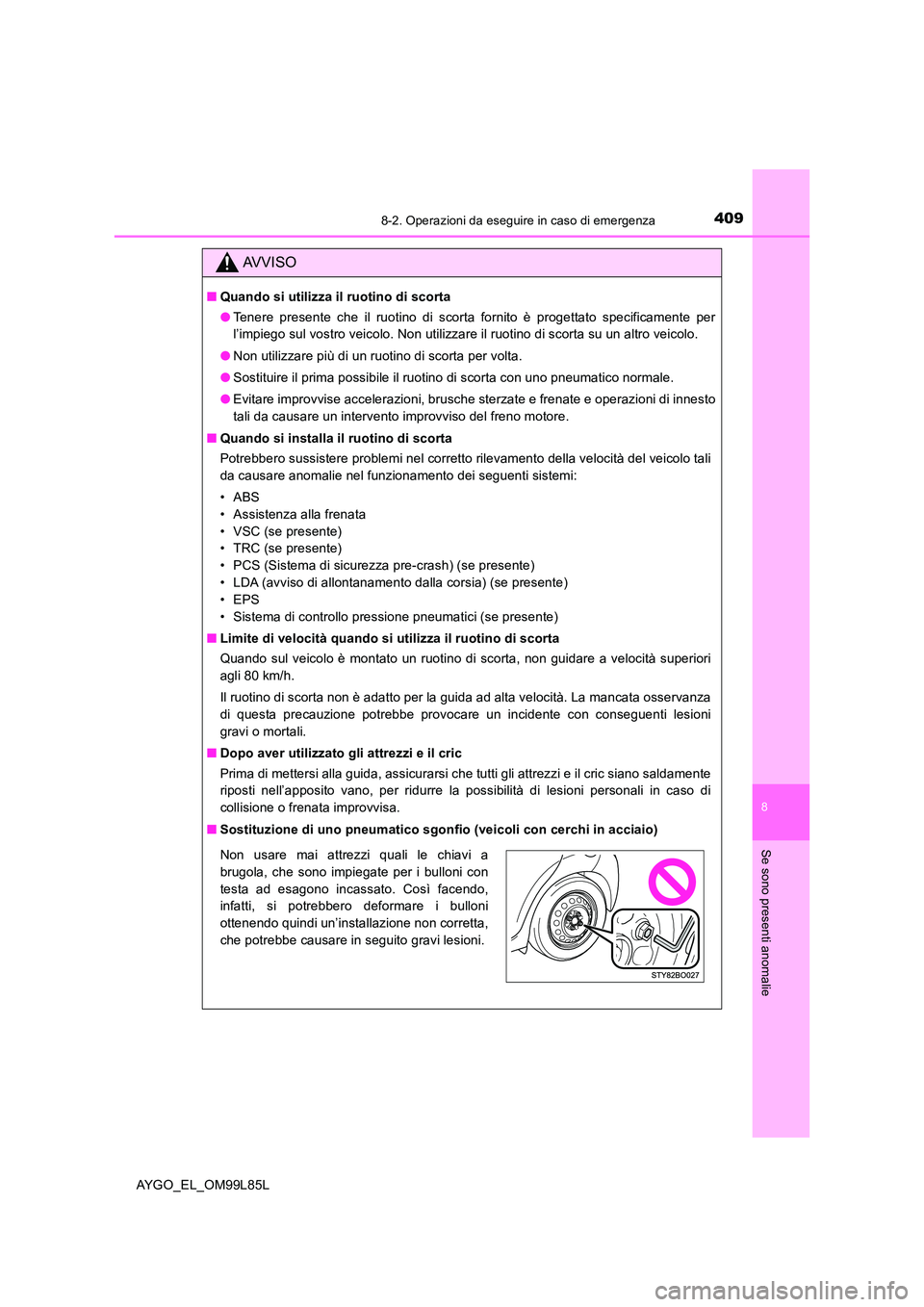 TOYOTA AYGO 2016 Manuale duso (in Italian) 4098-2. Operazioni da eseguire in caso di emergenza
8
Se sono presenti anomalie
AYGO_EL_OM99L85L
AVVISO
■Quando si utilizza il ruotino di scorta
● Tenere presente che il ruotino di scorta fornito TOYOTA AYGO 2016 Manuale duso (in Italian) 4098-2. Operazioni da eseguire in caso di emergenza
8
Se sono presenti anomalie
AYGO_EL_OM99L85L
AVVISO
■Quando si utilizza il ruotino di scorta
● Tenere presente che il ruotino di scorta fornito