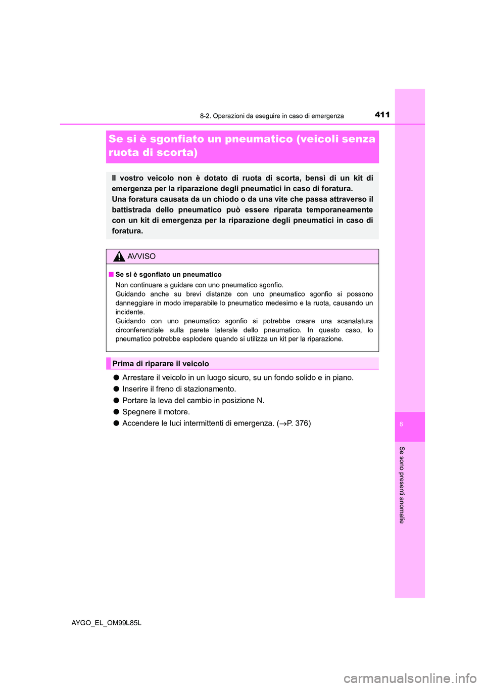 TOYOTA AYGO 2016 Manuale duso (in Italian) 4118-2. Operazioni da eseguire in caso di emergenza
8
Se sono presenti anomalie
AYGO_EL_OM99L85L
Se si è sgonfiato un pneumatico (veicoli senza
ruota di scorta)
● Arrestare il veicolo in un luogo TOYOTA AYGO 2016 Manuale duso (in Italian) 4118-2. Operazioni da eseguire in caso di emergenza
8
Se sono presenti anomalie
AYGO_EL_OM99L85L
Se si è sgonfiato un pneumatico (veicoli senza
ruota di scorta)
● Arrestare il veicolo in un luogo