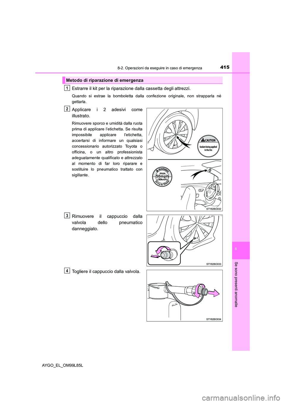 TOYOTA AYGO 2016 Manuale duso (in Italian) 4158-2. Operazioni da eseguire in caso di emergenza
8
Se sono presenti anomalie
AYGO_EL_OM99L85L
Estrarre il kit per la riparazione dalla cassetta degli attrezzi.
Quando si estrae la bomboletta dalla TOYOTA AYGO 2016 Manuale duso (in Italian) 4158-2. Operazioni da eseguire in caso di emergenza
8
Se sono presenti anomalie
AYGO_EL_OM99L85L
Estrarre il kit per la riparazione dalla cassetta degli attrezzi.
Quando si estrae la bomboletta dalla