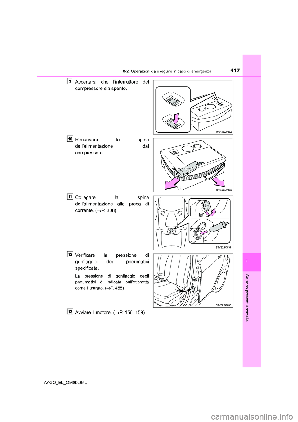 TOYOTA AYGO 2016 Manuale duso (in Italian) 4178-2. Operazioni da eseguire in caso di emergenza
8
Se sono presenti anomalie
AYGO_EL_OM99L85L
Accertarsi che l’interruttore del
compressore sia spento.
Rimuovere la spina
dell’alimentazione TOYOTA AYGO 2016 Manuale duso (in Italian) 4178-2. Operazioni da eseguire in caso di emergenza
8
Se sono presenti anomalie
AYGO_EL_OM99L85L
Accertarsi che l’interruttore del
compressore sia spento.
Rimuovere la spina
dell’alimentazione