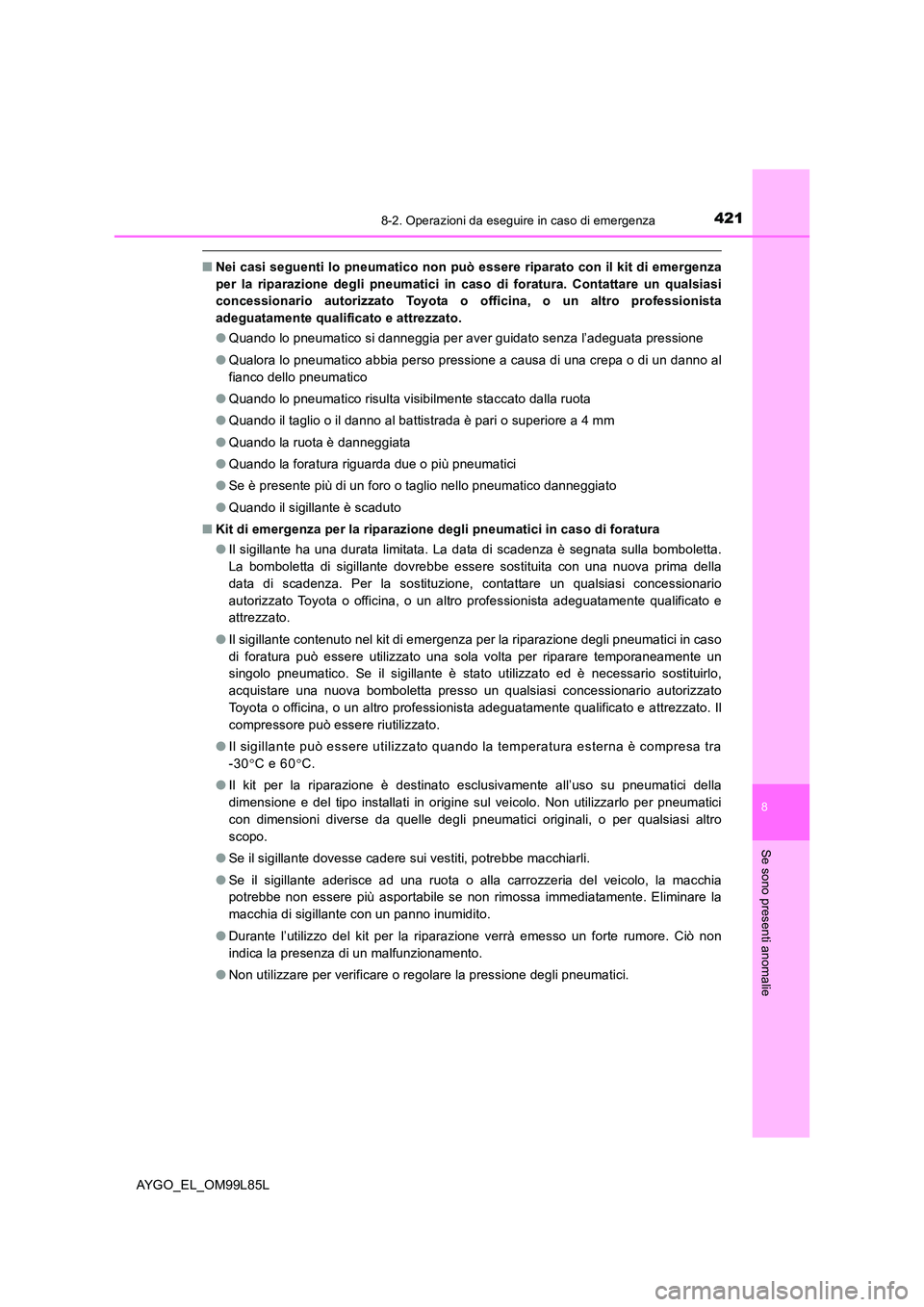 TOYOTA AYGO 2016 Manuale duso (in Italian) 4218-2. Operazioni da eseguire in caso di emergenza
8
Se sono presenti anomalie
AYGO_EL_OM99L85L
■Nei casi seguenti lo pneumatico non può essere riparato con il kit di emergenza
per la riparazione TOYOTA AYGO 2016 Manuale duso (in Italian) 4218-2. Operazioni da eseguire in caso di emergenza
8
Se sono presenti anomalie
AYGO_EL_OM99L85L
■Nei casi seguenti lo pneumatico non può essere riparato con il kit di emergenza
per la riparazione