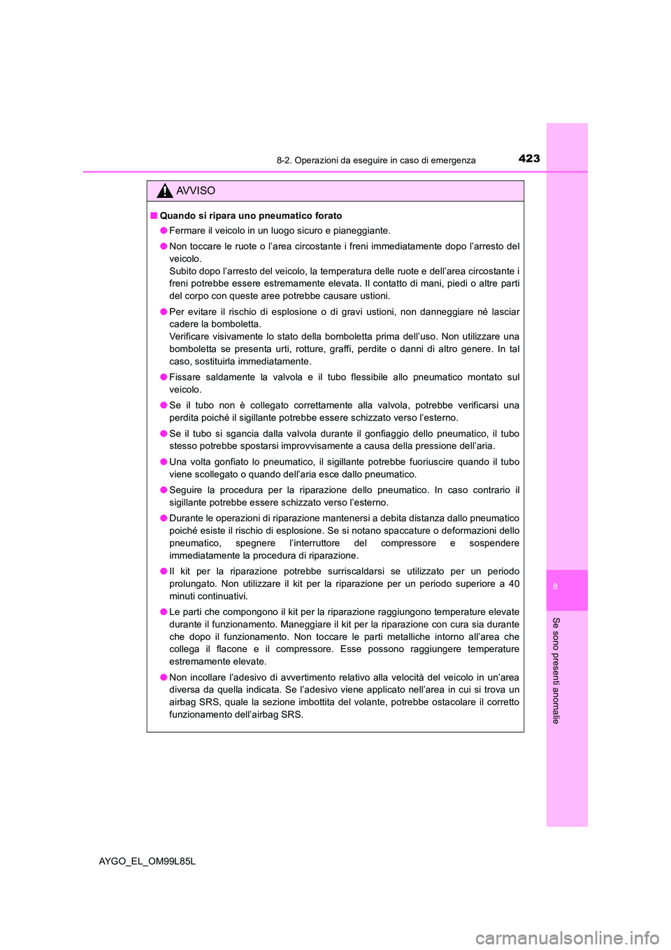 TOYOTA AYGO 2016 Manuale duso (in Italian) 4238-2. Operazioni da eseguire in caso di emergenza
8
Se sono presenti anomalie
AYGO_EL_OM99L85L
AVVISO
■Quando si ripara uno pneumatico forato
● Fermare il veicolo in un luogo sicuro e pianeggia TOYOTA AYGO 2016 Manuale duso (in Italian) 4238-2. Operazioni da eseguire in caso di emergenza
8
Se sono presenti anomalie
AYGO_EL_OM99L85L
AVVISO
■Quando si ripara uno pneumatico forato
● Fermare il veicolo in un luogo sicuro e pianeggia