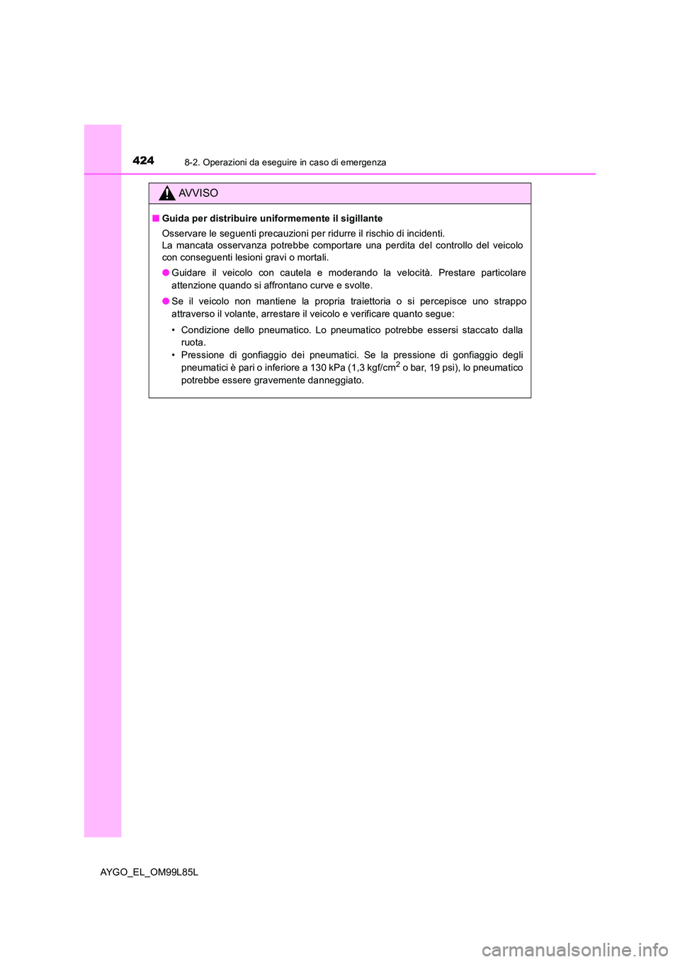 TOYOTA AYGO 2016 Manuale duso (in Italian) 4248-2. Operazioni da eseguire in caso di emergenza
AYGO_EL_OM99L85L
AVVISO
■Guida per distribuire uniformemente il sigillante
Osservare le seguenti precauzioni per ridurre il rischio di incidenti. TOYOTA AYGO 2016 Manuale duso (in Italian) 4248-2. Operazioni da eseguire in caso di emergenza
AYGO_EL_OM99L85L
AVVISO
■Guida per distribuire uniformemente il sigillante
Osservare le seguenti precauzioni per ridurre il rischio di incidenti.