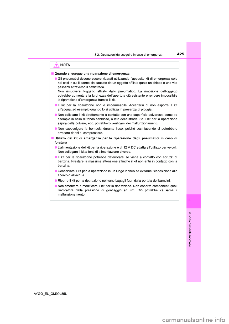 TOYOTA AYGO 2016 Manuale duso (in Italian) 4258-2. Operazioni da eseguire in caso di emergenza
8
Se sono presenti anomalie
AYGO_EL_OM99L85L
NOTA
■Quando si esegue una riparazione di emergenza
● Gli pneumatici devono essere riparati utiliz TOYOTA AYGO 2016 Manuale duso (in Italian) 4258-2. Operazioni da eseguire in caso di emergenza
8
Se sono presenti anomalie
AYGO_EL_OM99L85L
NOTA
■Quando si esegue una riparazione di emergenza
● Gli pneumatici devono essere riparati utiliz