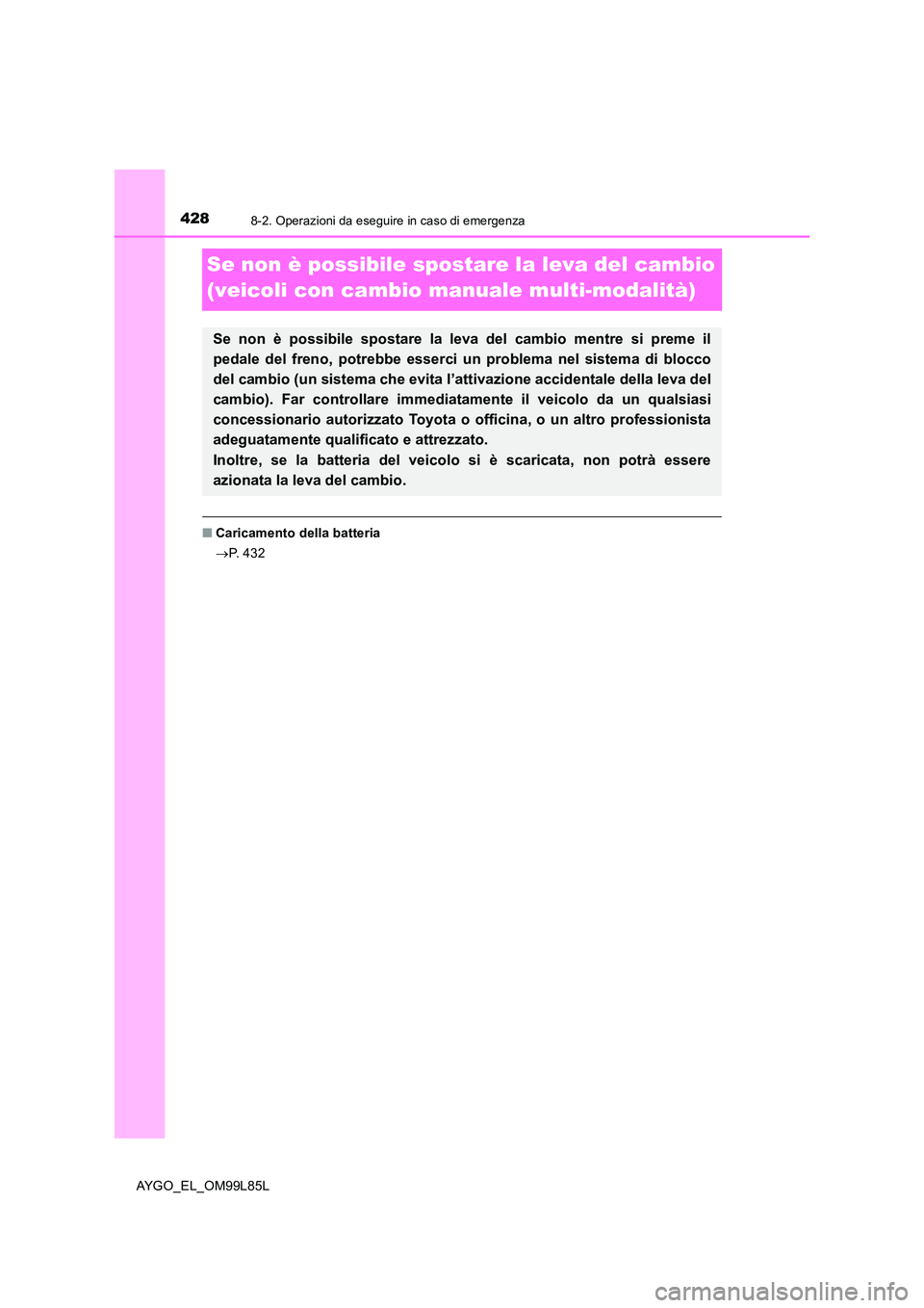 TOYOTA AYGO 2016 Manuale duso (in Italian) 4288-2. Operazioni da eseguire in caso di emergenza
AYGO_EL_OM99L85L
Se non è possibile spostare la leva del cambio
(veicoli con cambio manuale multi-modalità)
■ Caricamento della batteria
TOYOTA AYGO 2016 Manuale duso (in Italian) 4288-2. Operazioni da eseguire in caso di emergenza
AYGO_EL_OM99L85L
Se non è possibile spostare la leva del cambio
(veicoli con cambio manuale multi-modalità)
■ Caricamento della batteria
