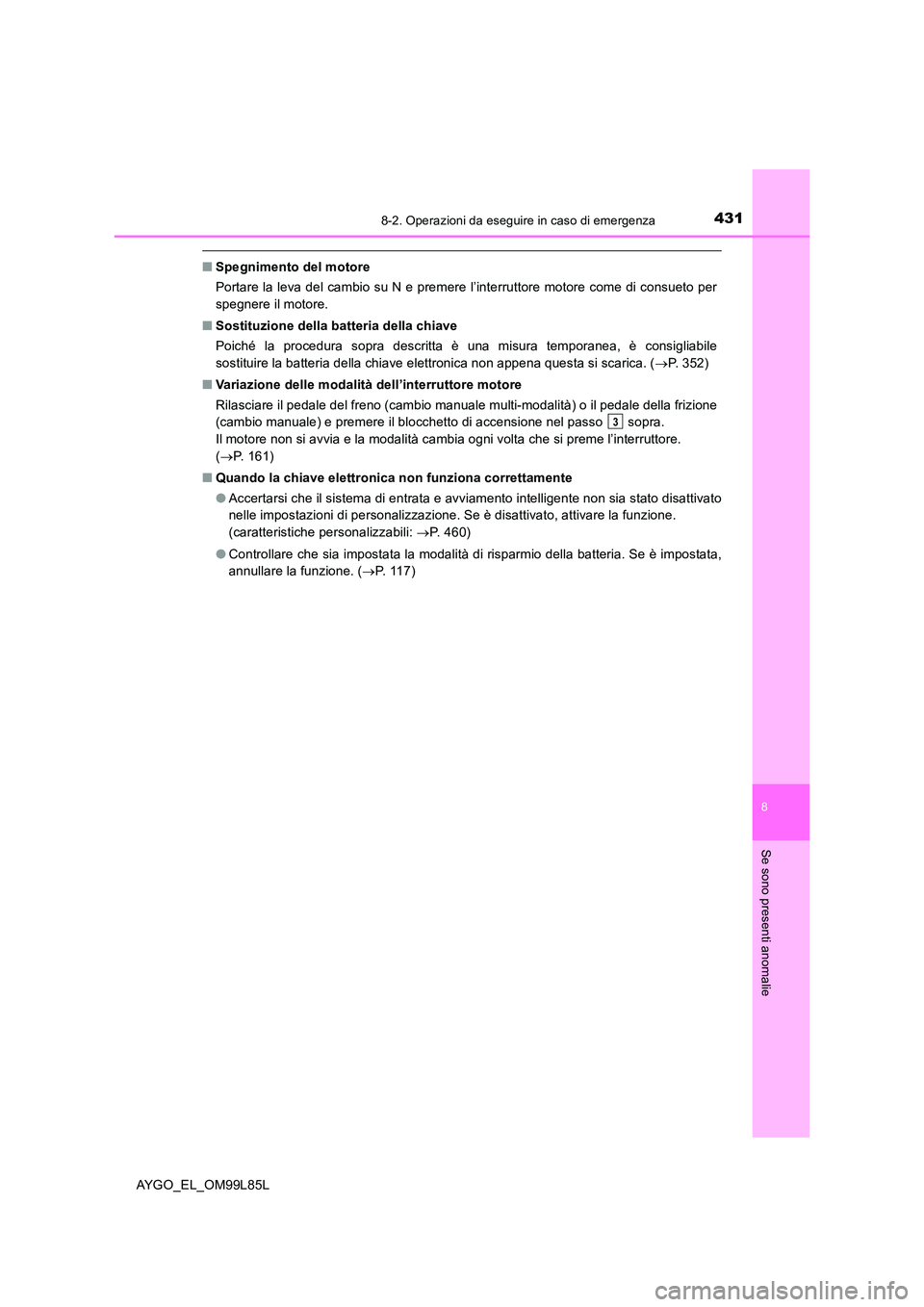TOYOTA AYGO 2016 Manuale duso (in Italian) 4318-2. Operazioni da eseguire in caso di emergenza
8
Se sono presenti anomalie
AYGO_EL_OM99L85L
■Spegnimento del motore
Portare la leva del cambio su N e premere l’interruttore motore come di co TOYOTA AYGO 2016 Manuale duso (in Italian) 4318-2. Operazioni da eseguire in caso di emergenza
8
Se sono presenti anomalie
AYGO_EL_OM99L85L
■Spegnimento del motore
Portare la leva del cambio su N e premere l’interruttore motore come di co