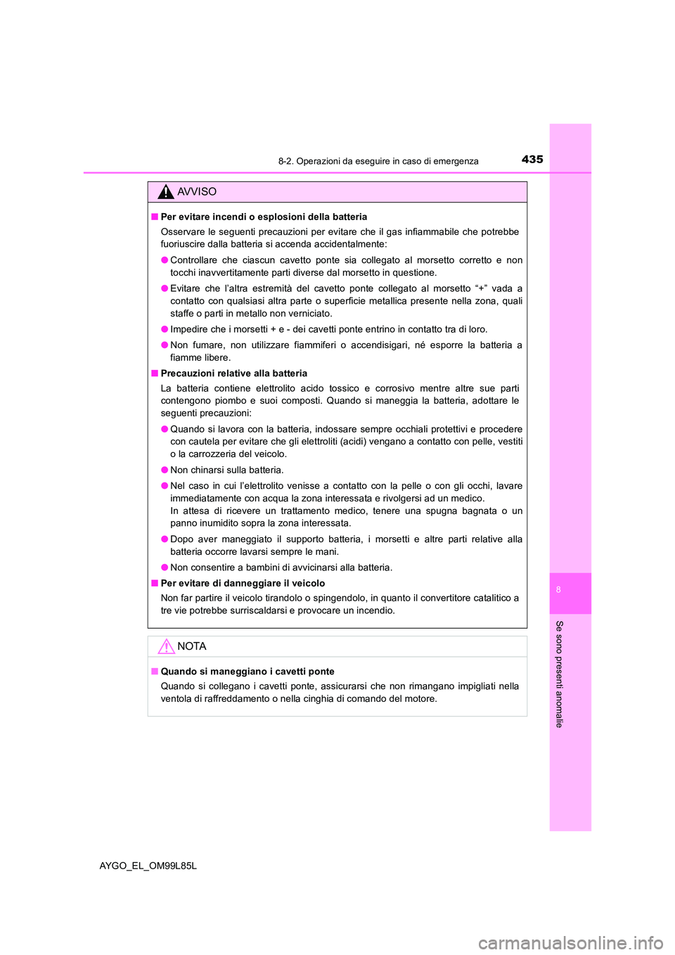 TOYOTA AYGO 2016 Manuale duso (in Italian) 4358-2. Operazioni da eseguire in caso di emergenza
8
Se sono presenti anomalie
AYGO_EL_OM99L85L
AVVISO
■Per evitare incendi o esplosioni della batteria
Osservare le seguenti precauzioni per evitar TOYOTA AYGO 2016 Manuale duso (in Italian) 4358-2. Operazioni da eseguire in caso di emergenza
8
Se sono presenti anomalie
AYGO_EL_OM99L85L
AVVISO
■Per evitare incendi o esplosioni della batteria
Osservare le seguenti precauzioni per evitar