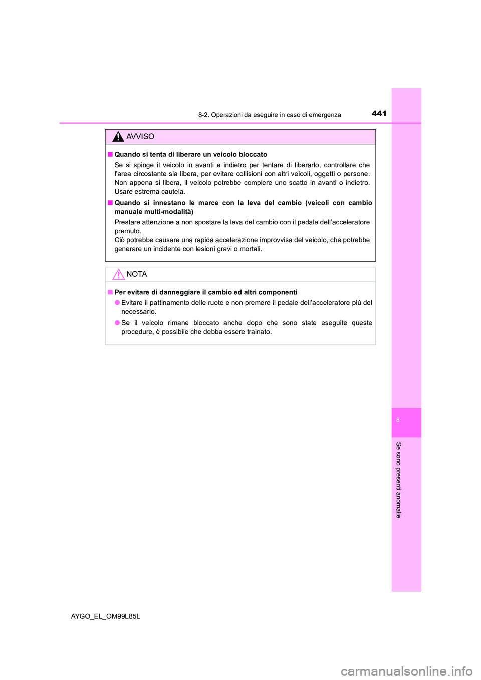 TOYOTA AYGO 2016 Manuale duso (in Italian) 4418-2. Operazioni da eseguire in caso di emergenza
8
Se sono presenti anomalie
AYGO_EL_OM99L85L
AVVISO
■Quando si tenta di liberare un veicolo bloccato
Se si spinge il veicolo in avanti e indietro TOYOTA AYGO 2016 Manuale duso (in Italian) 4418-2. Operazioni da eseguire in caso di emergenza
8
Se sono presenti anomalie
AYGO_EL_OM99L85L
AVVISO
■Quando si tenta di liberare un veicolo bloccato
Se si spinge il veicolo in avanti e indietro