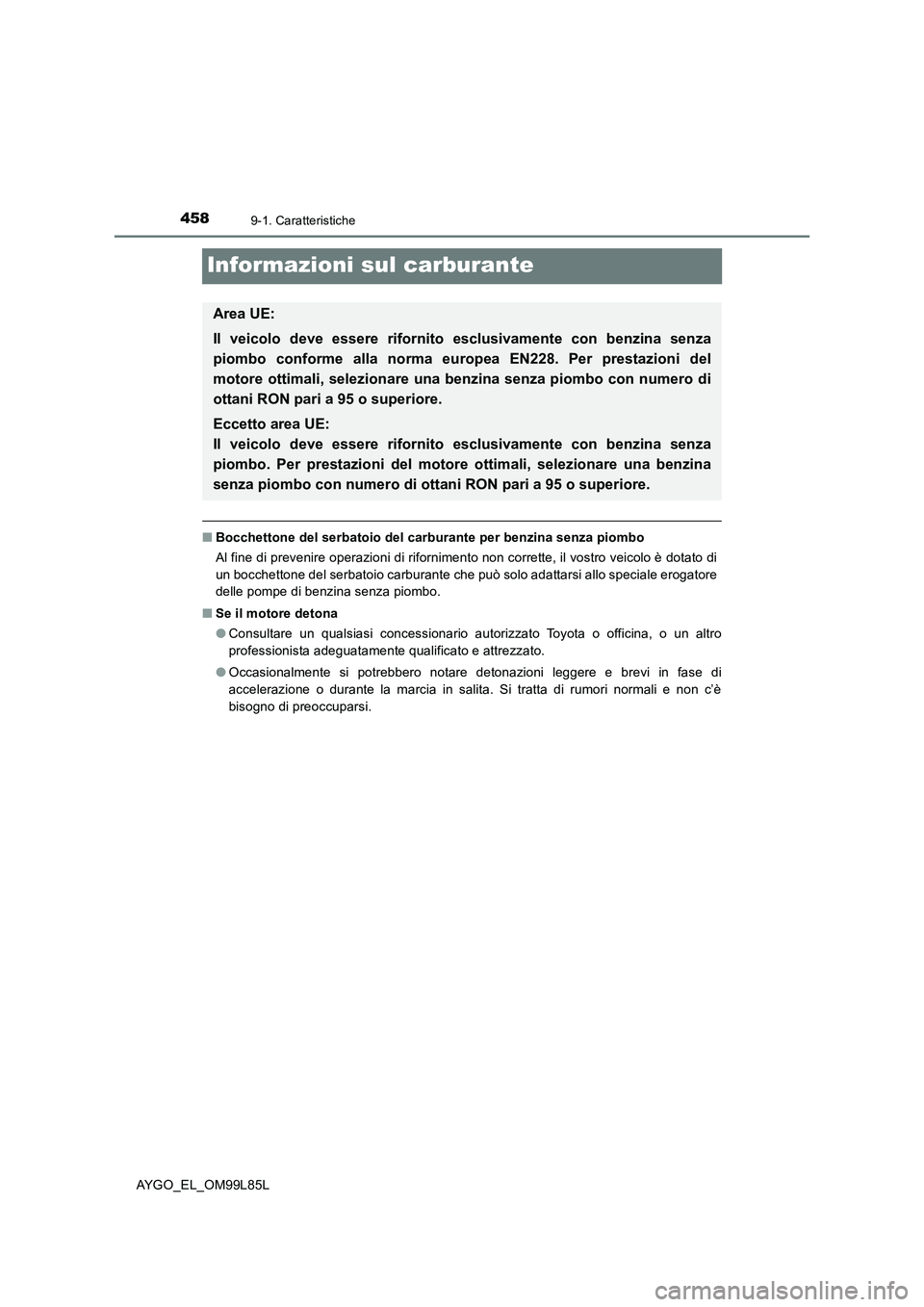 TOYOTA AYGO 2016 Manuale duso (in Italian) 4589-1. Caratteristiche
AYGO_EL_OM99L85L
Informazioni sul carburante
■Bocchettone del serbatoio del carburante per benzina senza piombo
Al fine di prevenire operazioni di rifornimento non corrette, TOYOTA AYGO 2016 Manuale duso (in Italian) 4589-1. Caratteristiche
AYGO_EL_OM99L85L
Informazioni sul carburante
■Bocchettone del serbatoio del carburante per benzina senza piombo
Al fine di prevenire operazioni di rifornimento non corrette,