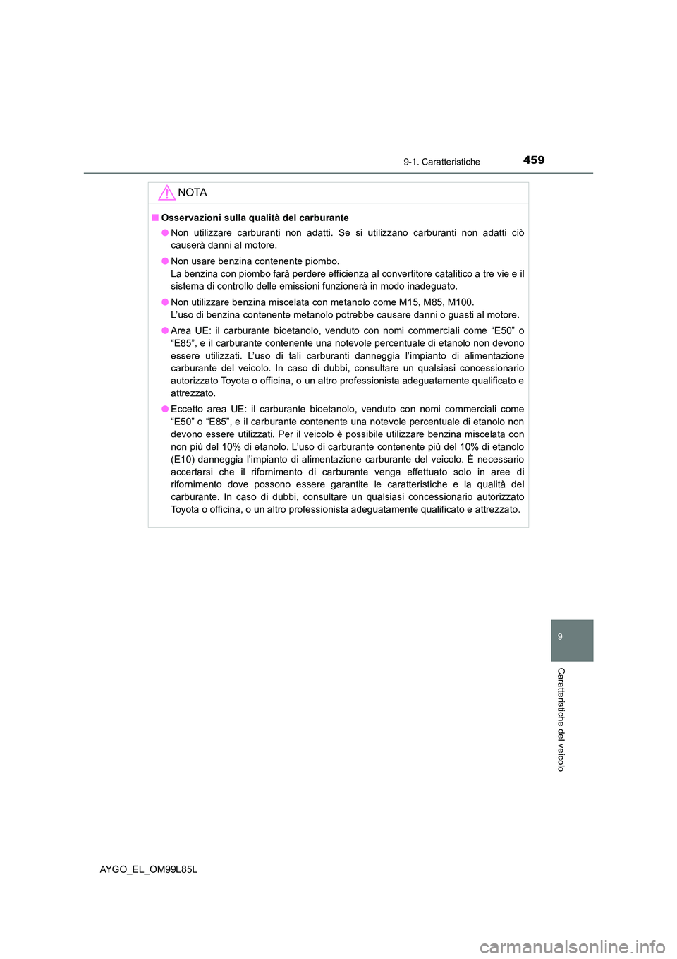 TOYOTA AYGO 2016 Manuale duso (in Italian) 4599-1. Caratteristiche
9
Caratteristiche del veicolo
AYGO_EL_OM99L85L
NOTA
■Osservazioni sulla qualità del carburante
● Non utilizzare carburanti non adatti. Se si utilizzano carburanti non ada TOYOTA AYGO 2016 Manuale duso (in Italian) 4599-1. Caratteristiche
9
Caratteristiche del veicolo
AYGO_EL_OM99L85L
NOTA
■Osservazioni sulla qualità del carburante
● Non utilizzare carburanti non adatti. Se si utilizzano carburanti non ada