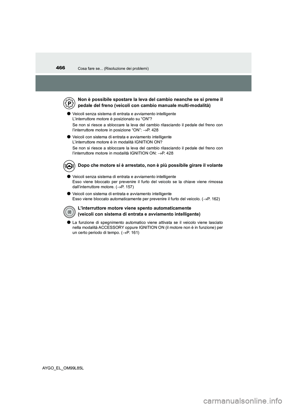 TOYOTA AYGO 2016 Manuale duso (in Italian) 466Cosa fare se... (Risoluzione dei problemi)
AYGO_EL_OM99L85L
●Veicoli senza sistema di entrata e avviamento intelligente
L’interruttore motore è posizionato su “ON”?
Se non si riesce a s TOYOTA AYGO 2016 Manuale duso (in Italian) 466Cosa fare se... (Risoluzione dei problemi)
AYGO_EL_OM99L85L
●Veicoli senza sistema di entrata e avviamento intelligente
L’interruttore motore è posizionato su “ON”?
Se non si riesce a s