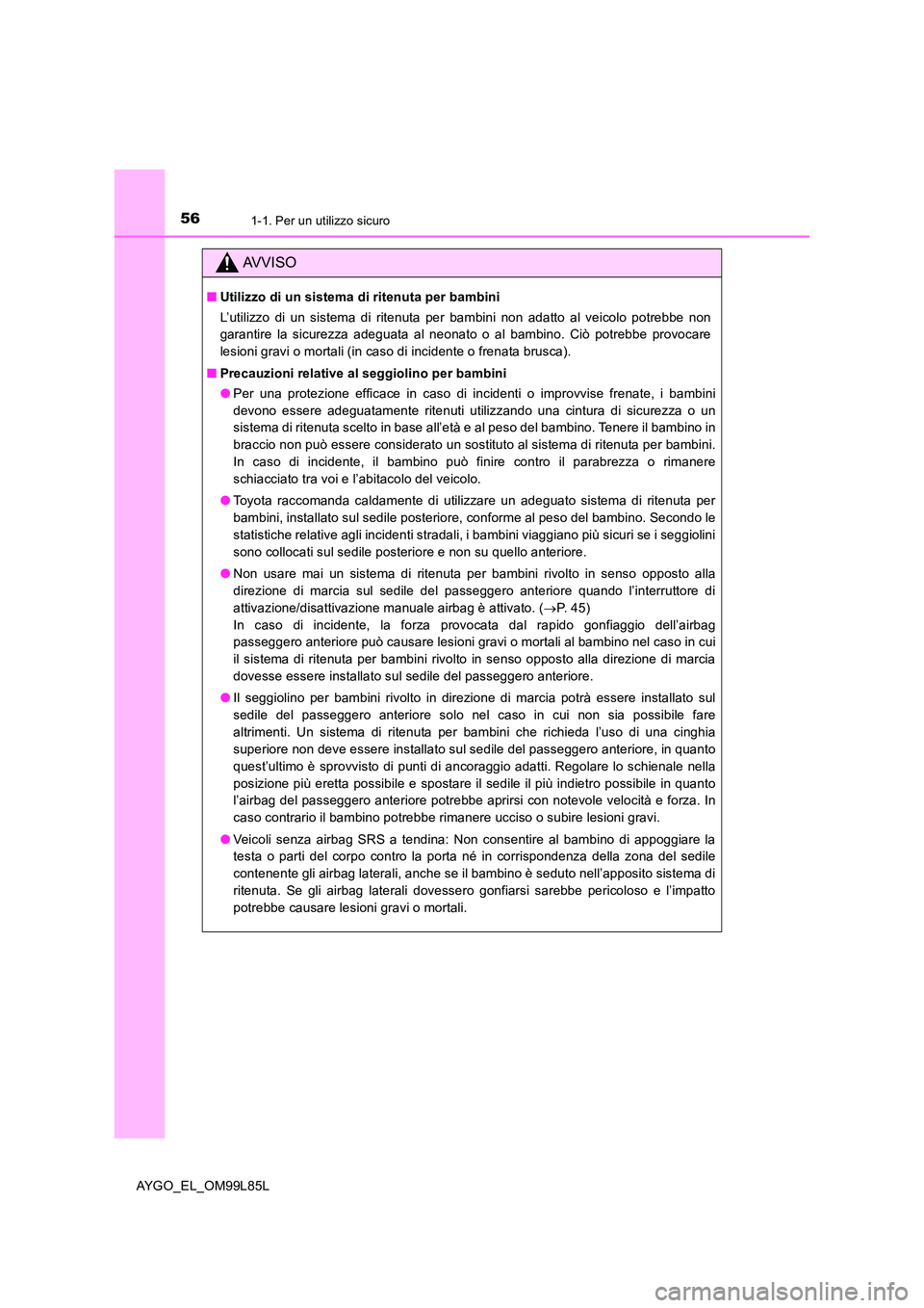 TOYOTA AYGO 2016 Manuale duso (in Italian) 561-1. Per un utilizzo sicuro
AYGO_EL_OM99L85L
AVVISO
■Utilizzo di un sistema di ritenuta per bambini
L’utilizzo di un sistema di ritenuta per bambini non adatto al veicolo potrebbe non
garantir TOYOTA AYGO 2016 Manuale duso (in Italian) 561-1. Per un utilizzo sicuro
AYGO_EL_OM99L85L
AVVISO
■Utilizzo di un sistema di ritenuta per bambini
L’utilizzo di un sistema di ritenuta per bambini non adatto al veicolo potrebbe non
garantir