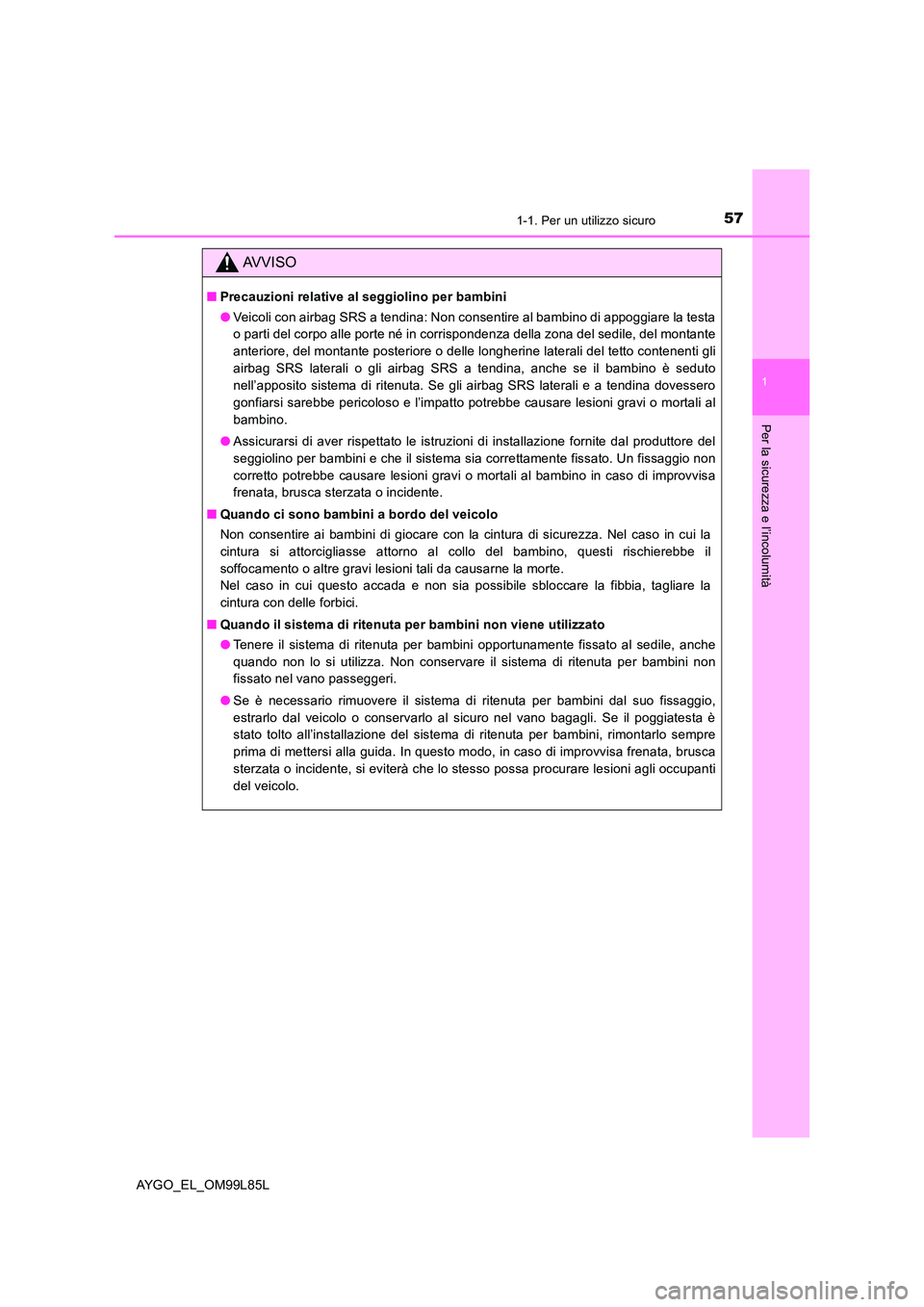 TOYOTA AYGO 2016 Manuale duso (in Italian) 571-1. Per un utilizzo sicuro
1
Per la sicurezza e l’incolumità
AYGO_EL_OM99L85L
AVVISO
■Precauzioni relative al seggiolino per bambini
● Veicoli con airbag SRS a tendina: Non consentire al ba TOYOTA AYGO 2016 Manuale duso (in Italian) 571-1. Per un utilizzo sicuro
1
Per la sicurezza e l’incolumità
AYGO_EL_OM99L85L
AVVISO
■Precauzioni relative al seggiolino per bambini
● Veicoli con airbag SRS a tendina: Non consentire al ba