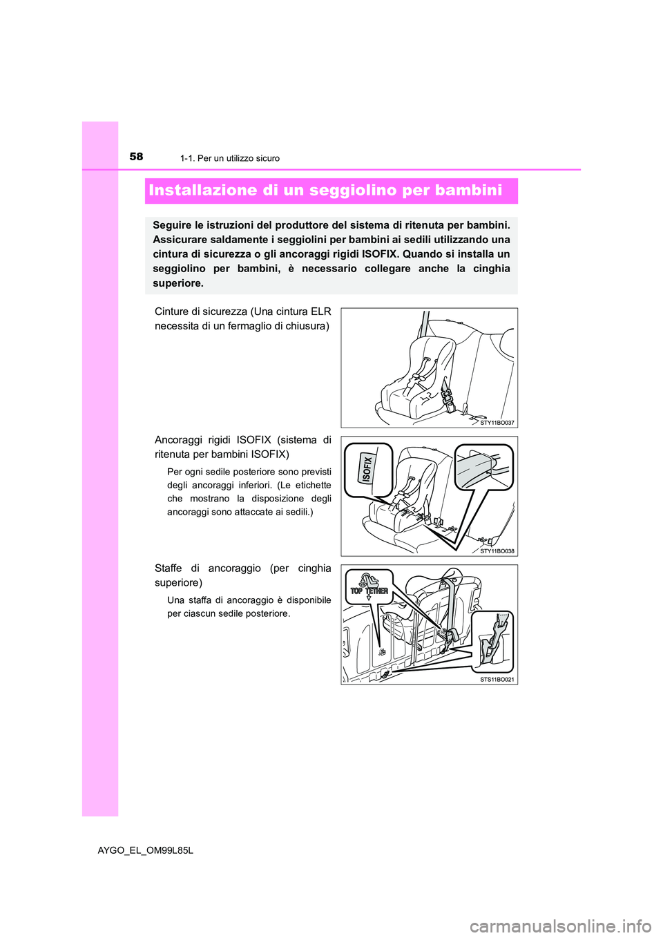 TOYOTA AYGO 2016 Manuale duso (in Italian) 581-1. Per un utilizzo sicuro
AYGO_EL_OM99L85L
Installazione di un seggiolino per bambini
Cinture di sicurezza (Una cintura ELR
necessita di un fermaglio di chiusura)
Ancoraggi rigidi ISOFIX (sistem TOYOTA AYGO 2016 Manuale duso (in Italian) 581-1. Per un utilizzo sicuro
AYGO_EL_OM99L85L
Installazione di un seggiolino per bambini
Cinture di sicurezza (Una cintura ELR
necessita di un fermaglio di chiusura)
Ancoraggi rigidi ISOFIX (sistem