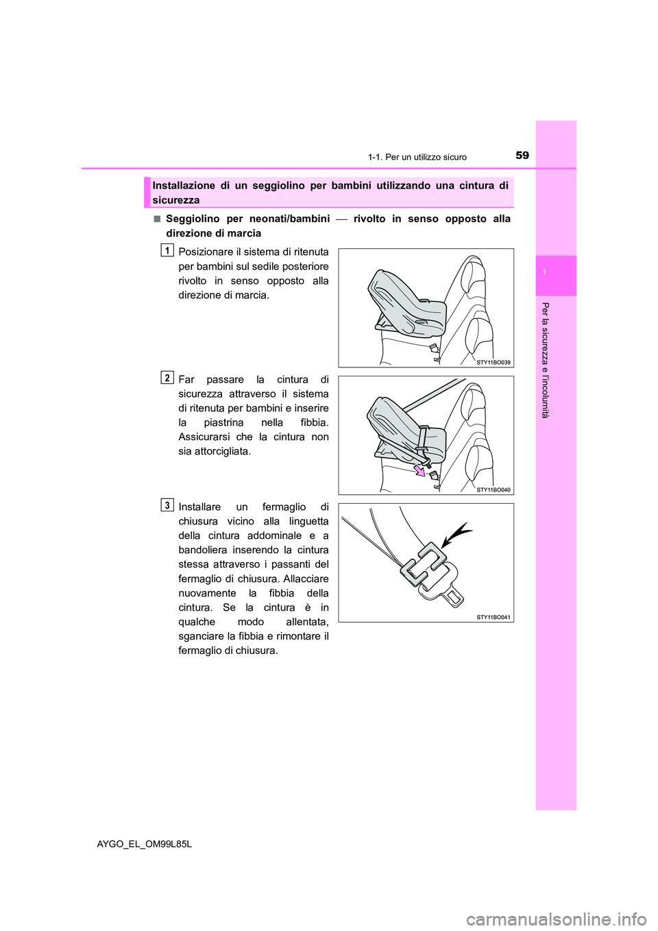 TOYOTA AYGO 2016 Manuale duso (in Italian) 591-1. Per un utilizzo sicuro
1
Per la sicurezza e l’incolumità
AYGO_EL_OM99L85L
■Seggiolino per neonati/bambini rivolto in senso opposto alla
direzione di marcia
Posizionare il sistema d TOYOTA AYGO 2016 Manuale duso (in Italian) 591-1. Per un utilizzo sicuro
1
Per la sicurezza e l’incolumità
AYGO_EL_OM99L85L
■Seggiolino per neonati/bambini rivolto in senso opposto alla
direzione di marcia
Posizionare il sistema d