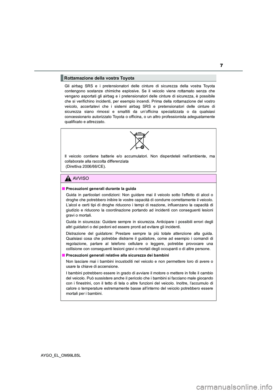 TOYOTA AYGO 2016 Manuale duso (in Italian) 7
AYGO_EL_OM99L85L
Gli airbag SRS e i pretensionatori delle cinture di sicurezza della vostra Toyota
contengono sostanze chimiche esplosive. Se il veicolo viene rottamato senza che
vengano asportat TOYOTA AYGO 2016 Manuale duso (in Italian) 7
AYGO_EL_OM99L85L
Gli airbag SRS e i pretensionatori delle cinture di sicurezza della vostra Toyota
contengono sostanze chimiche esplosive. Se il veicolo viene rottamato senza che
vengano asportat