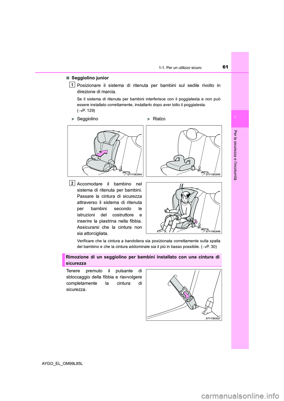 TOYOTA AYGO 2016 Manuale duso (in Italian) 611-1. Per un utilizzo sicuro
1
Per la sicurezza e l’incolumità
AYGO_EL_OM99L85L
■Seggiolino junior
Posizionare il sistema di ritenuta per bambini sul sedile rivolto in
direzione di marcia.
Se TOYOTA AYGO 2016 Manuale duso (in Italian) 611-1. Per un utilizzo sicuro
1
Per la sicurezza e l’incolumità
AYGO_EL_OM99L85L
■Seggiolino junior
Posizionare il sistema di ritenuta per bambini sul sedile rivolto in
direzione di marcia.
Se