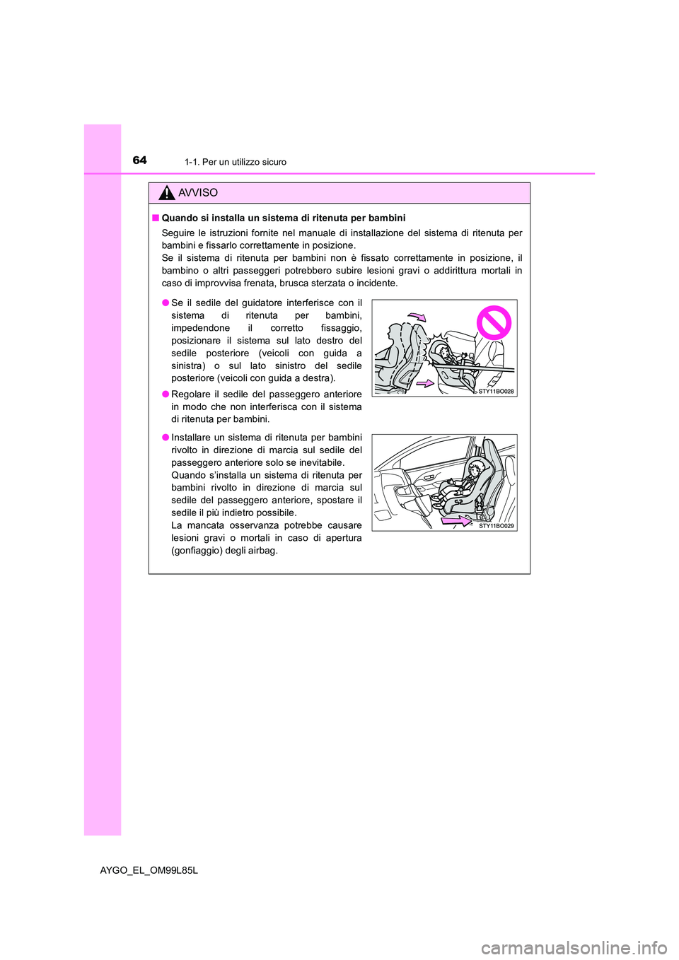 TOYOTA AYGO 2016 Manuale duso (in Italian) 641-1. Per un utilizzo sicuro
AYGO_EL_OM99L85L
AVVISO
■Quando si installa un sistema di ritenuta per bambini
Seguire le istruzioni fornite nel manuale di installazione del sistema di ritenuta per
TOYOTA AYGO 2016 Manuale duso (in Italian) 641-1. Per un utilizzo sicuro
AYGO_EL_OM99L85L
AVVISO
■Quando si installa un sistema di ritenuta per bambini
Seguire le istruzioni fornite nel manuale di installazione del sistema di ritenuta per