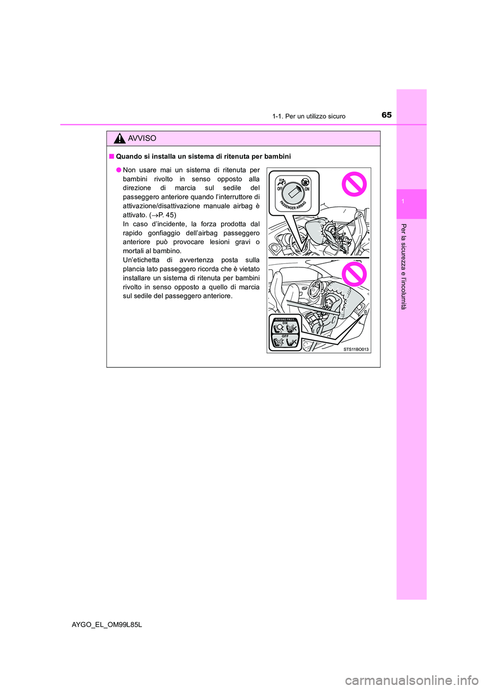 TOYOTA AYGO 2016 Manuale duso (in Italian) 651-1. Per un utilizzo sicuro
1
Per la sicurezza e l’incolumità
AYGO_EL_OM99L85L
AVVISO
■Quando si installa un sistema di ritenuta per bambini
●Non usare mai un sistema di ritenuta per
bambini TOYOTA AYGO 2016 Manuale duso (in Italian) 651-1. Per un utilizzo sicuro
1
Per la sicurezza e l’incolumità
AYGO_EL_OM99L85L
AVVISO
■Quando si installa un sistema di ritenuta per bambini
●Non usare mai un sistema di ritenuta per
bambini