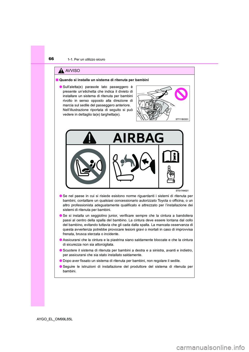 TOYOTA AYGO 2016 Manuale duso (in Italian) 661-1. Per un utilizzo sicuro
AYGO_EL_OM99L85L
AVVISO
■Quando si installa un sistema di ritenuta per bambini
● Se nel paese in cui si risiede esistono norme riguardanti i sistemi di ritenuta per TOYOTA AYGO 2016 Manuale duso (in Italian) 661-1. Per un utilizzo sicuro
AYGO_EL_OM99L85L
AVVISO
■Quando si installa un sistema di ritenuta per bambini
● Se nel paese in cui si risiede esistono norme riguardanti i sistemi di ritenuta per