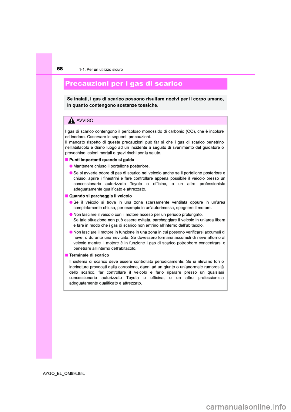 TOYOTA AYGO 2016 Manuale duso (in Italian) 681-1. Per un utilizzo sicuro
AYGO_EL_OM99L85L
Precauzioni per i gas di scarico
Se inalati, i gas di scarico possono risultare nocivi per il corpo umano,
in quanto contengono sostanze tossiche.
AVVIS TOYOTA AYGO 2016 Manuale duso (in Italian) 681-1. Per un utilizzo sicuro
AYGO_EL_OM99L85L
Precauzioni per i gas di scarico
Se inalati, i gas di scarico possono risultare nocivi per il corpo umano,
in quanto contengono sostanze tossiche.
AVVIS