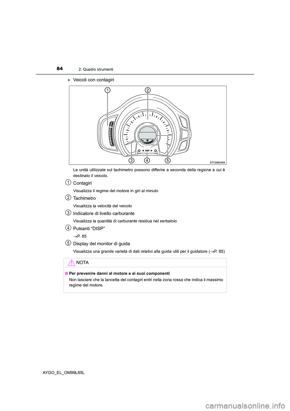 TOYOTA AYGO 2016 Manuale duso (in Italian) 842. Quadro strumenti
AYGO_EL_OM99L85L
Veicoli con contagiri
Le unità utilizzate sul tachimetro possono differire a seconda della regione a cui è
destinato il veicolo.
Contagiri
Visualizza il re TOYOTA AYGO 2016 Manuale duso (in Italian) 842. Quadro strumenti
AYGO_EL_OM99L85L
Veicoli con contagiri
Le unità utilizzate sul tachimetro possono differire a seconda della regione a cui è
destinato il veicolo.
Contagiri
Visualizza il re
