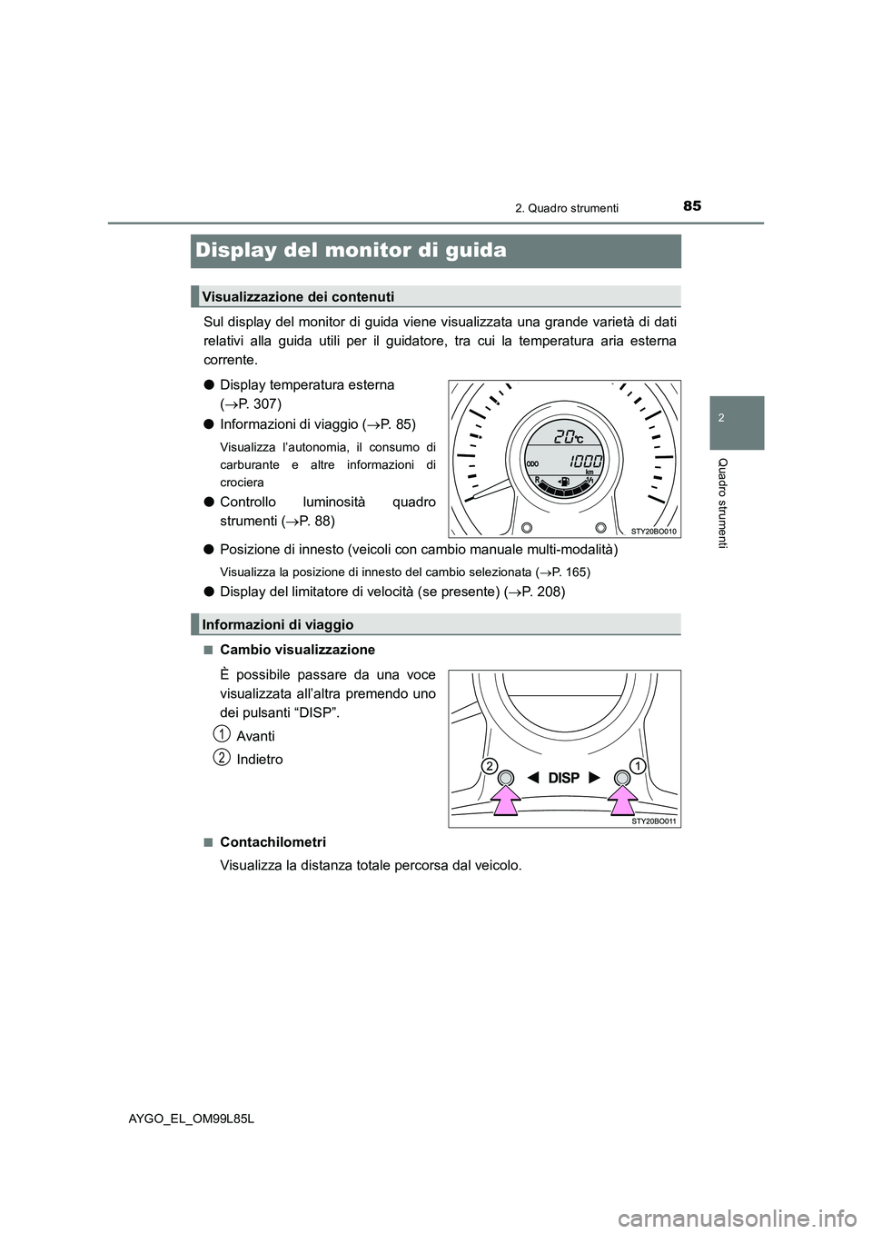 TOYOTA AYGO 2016 Manuale duso (in Italian) 85
2
2. Quadro strumenti
Quadro strumenti
AYGO_EL_OM99L85L
Display del monitor di guida
Sul display del monitor di guida viene visualizzata una grande varietà di dati
relativi alla guida utili per i TOYOTA AYGO 2016 Manuale duso (in Italian) 85
2
2. Quadro strumenti
Quadro strumenti
AYGO_EL_OM99L85L
Display del monitor di guida
Sul display del monitor di guida viene visualizzata una grande varietà di dati
relativi alla guida utili per i