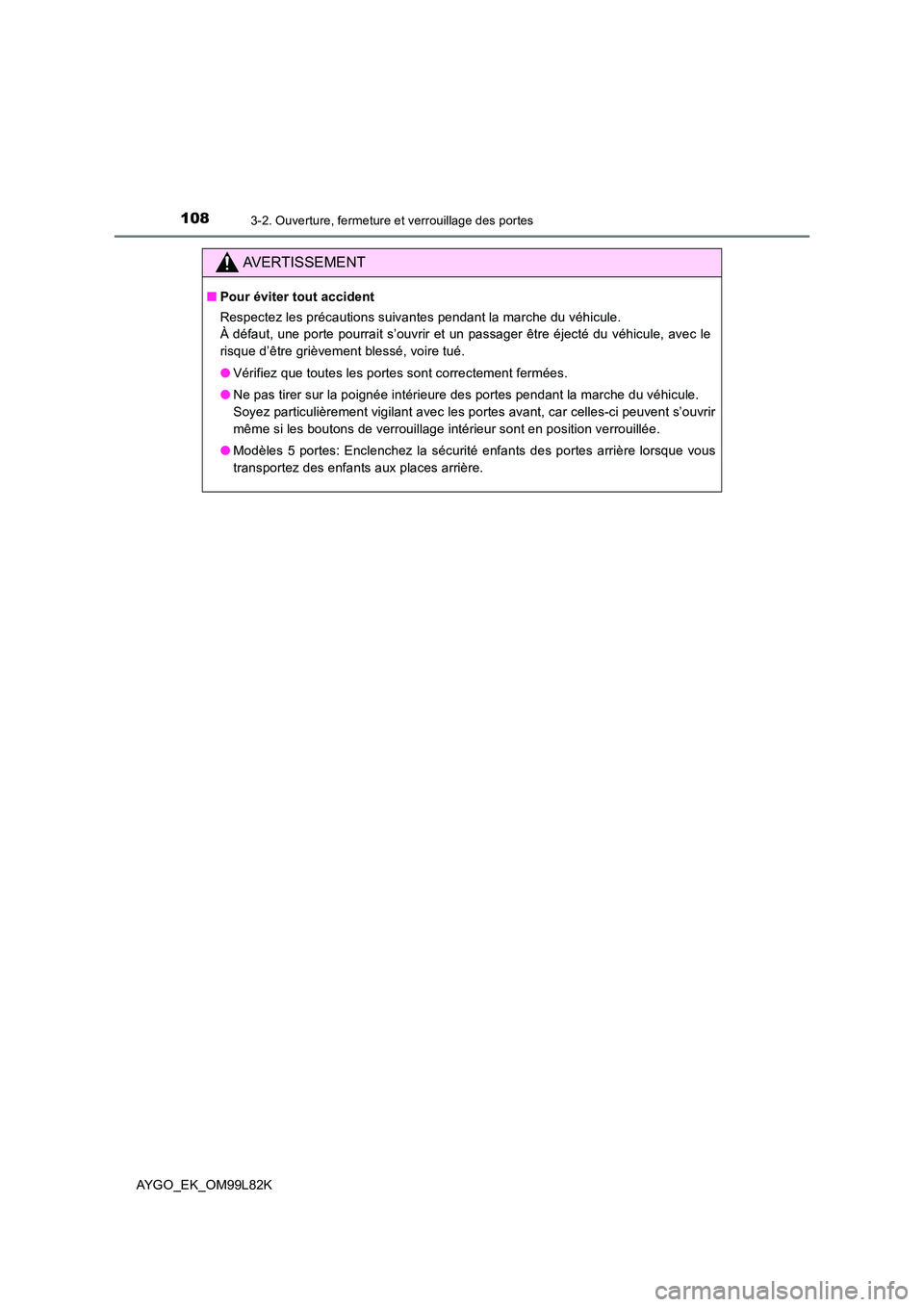 TOYOTA AYGO 2016 Notices Demploi (in French) 1083-2. Ouverture, fermeture et verrouillage des portes
AYGO_EK_OM99L82K
AVERTISSEMENT
■Pour éviter tout accident
Respectez les précautions suivantes pendant la marche du véhicule.
À défaut, TOYOTA AYGO 2016 Notices Demploi (in French) 1083-2. Ouverture, fermeture et verrouillage des portes
AYGO_EK_OM99L82K
AVERTISSEMENT
■Pour éviter tout accident
Respectez les précautions suivantes pendant la marche du véhicule.
À défaut,