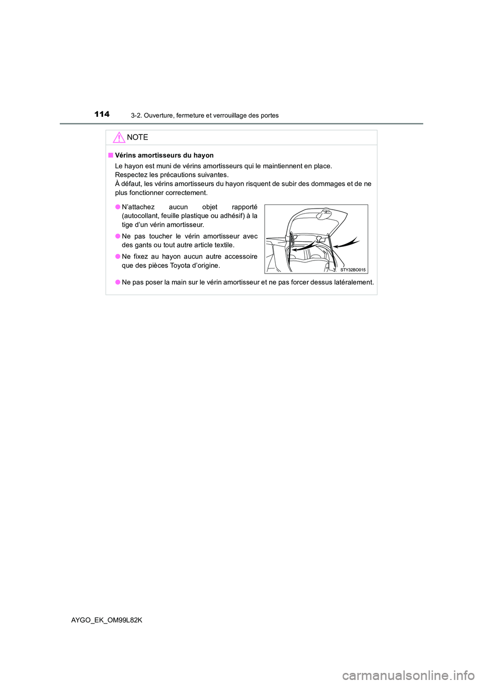 TOYOTA AYGO 2016 Notices Demploi (in French) 1143-2. Ouverture, fermeture et verrouillage des portes
AYGO_EK_OM99L82K
NOTE
■Vérins amortisseurs du hayon
Le hayon est muni de vérins amortisseurs qui le maintiennent en place.
Respectez les p TOYOTA AYGO 2016 Notices Demploi (in French) 1143-2. Ouverture, fermeture et verrouillage des portes
AYGO_EK_OM99L82K
NOTE
■Vérins amortisseurs du hayon
Le hayon est muni de vérins amortisseurs qui le maintiennent en place.
Respectez les p