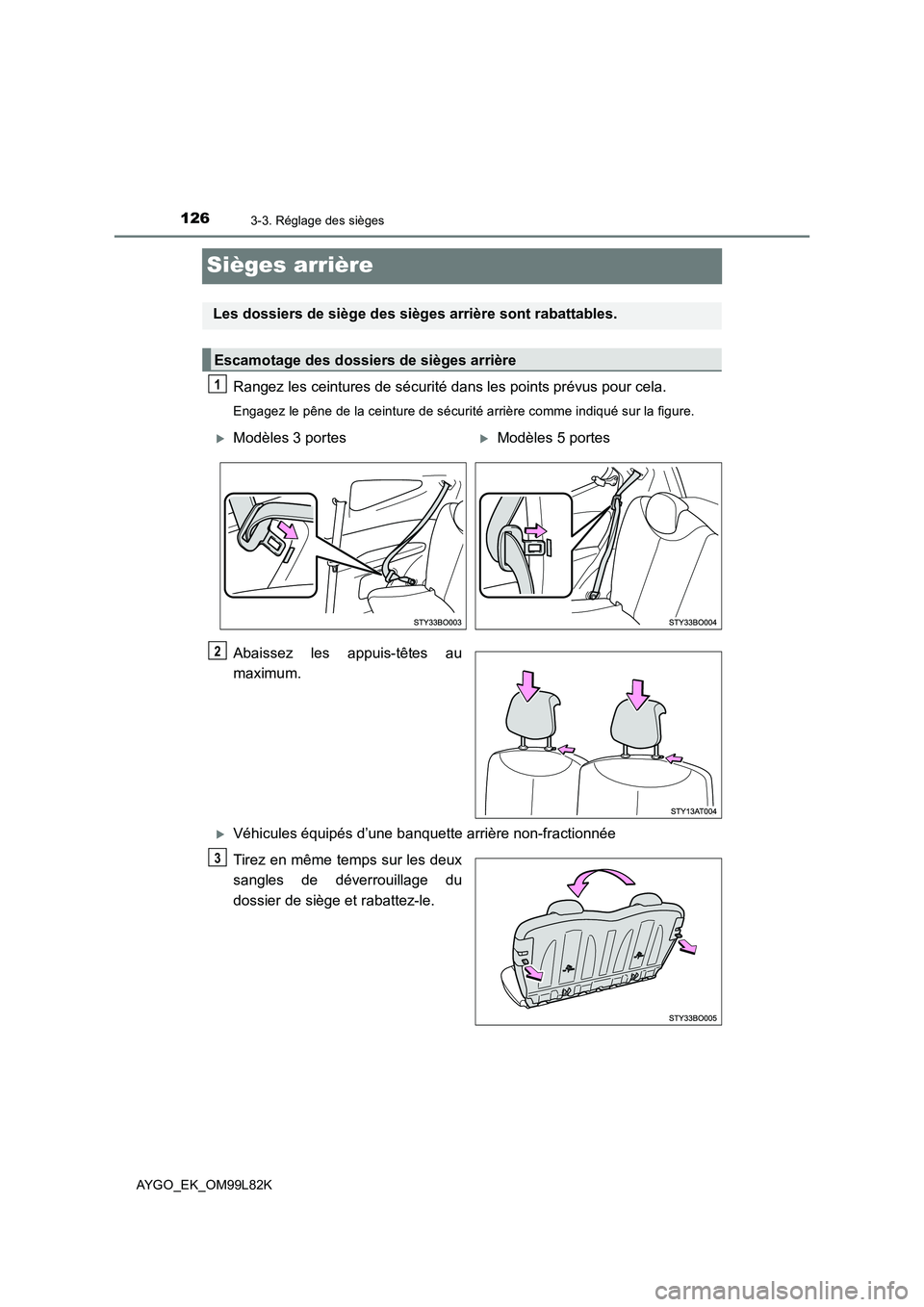 TOYOTA AYGO 2016 Notices Demploi (in French) 1263-3. Réglage des sièges
AYGO_EK_OM99L82K
Sièges arrière
Rangez les ceintures de sécurité dans les points prévus pour cela.
Engagez le pêne de la ceinture de sécurité arrière comme indiqu TOYOTA AYGO 2016 Notices Demploi (in French) 1263-3. Réglage des sièges
AYGO_EK_OM99L82K
Sièges arrière
Rangez les ceintures de sécurité dans les points prévus pour cela.
Engagez le pêne de la ceinture de sécurité arrière comme indiqu