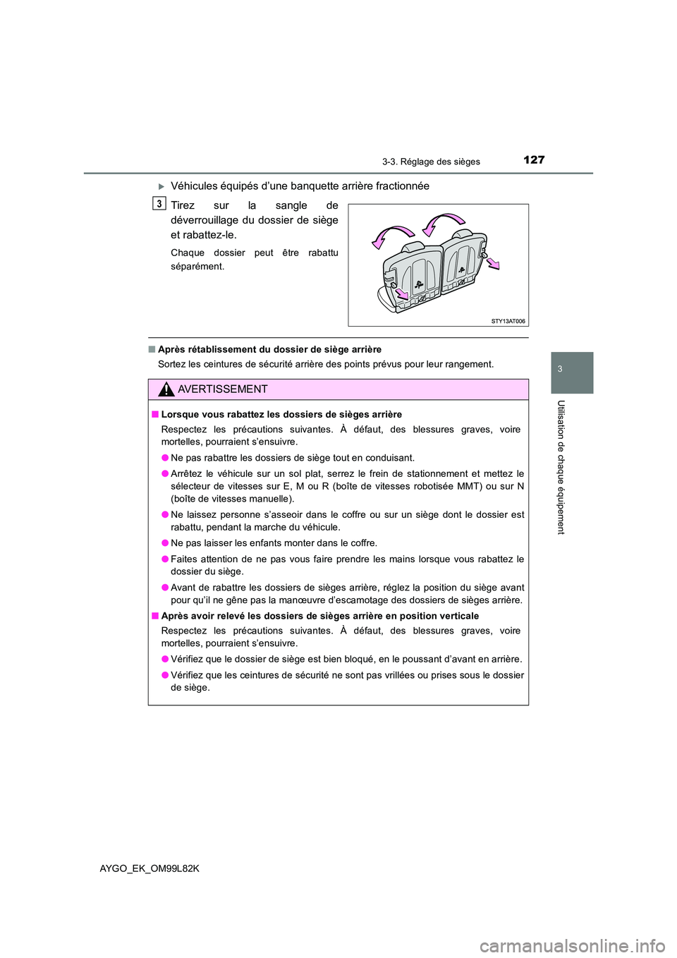 TOYOTA AYGO 2016 Notices Demploi (in French) 1273-3. Réglage des sièges
3
Utilisation de chaque équipement
AYGO_EK_OM99L82K
Véhicules équipés d’une banquette arrière fractionnée
Tirez sur la sangle de
déverrouillage du dossier de TOYOTA AYGO 2016 Notices Demploi (in French) 1273-3. Réglage des sièges
3
Utilisation de chaque équipement
AYGO_EK_OM99L82K
Véhicules équipés d’une banquette arrière fractionnée
Tirez sur la sangle de
déverrouillage du dossier de