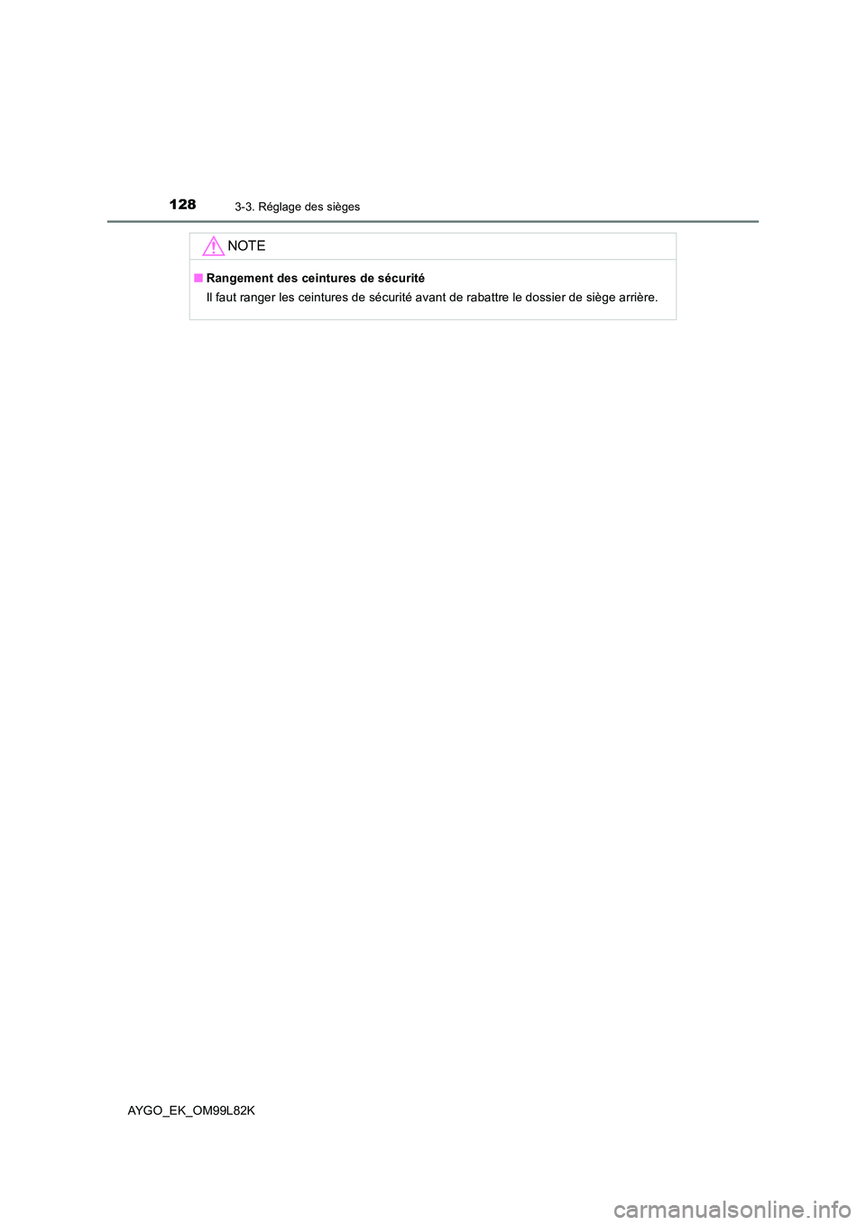 TOYOTA AYGO 2016 Notices Demploi (in French) 1283-3. Réglage des sièges
AYGO_EK_OM99L82K
NOTE
■Rangement des ceintures de sécurité
Il faut ranger les ceintures de sécurité avant de rabattre le dossier de siège arrière. TOYOTA AYGO 2016 Notices Demploi (in French) 1283-3. Réglage des sièges
AYGO_EK_OM99L82K
NOTE
■Rangement des ceintures de sécurité
Il faut ranger les ceintures de sécurité avant de rabattre le dossier de siège arrière.