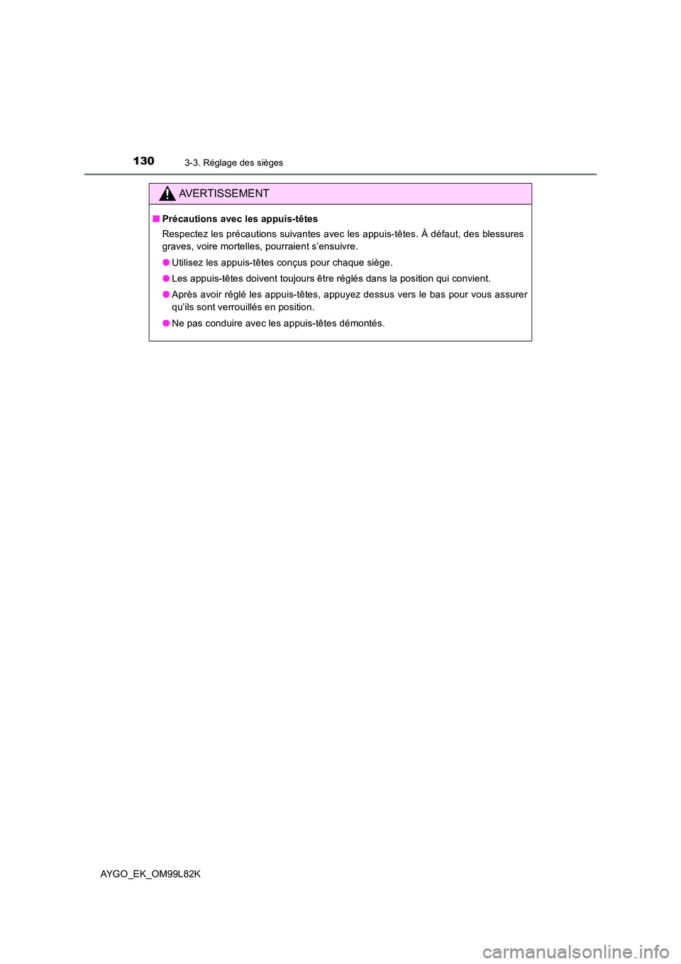 TOYOTA AYGO 2016 Notices Demploi (in French) 1303-3. Réglage des sièges
AYGO_EK_OM99L82K
AVERTISSEMENT
■Précautions avec les appuis-têtes
Respectez les précautions suivantes avec les appuis-têtes. À défaut, des blessures
graves, voir TOYOTA AYGO 2016 Notices Demploi (in French) 1303-3. Réglage des sièges
AYGO_EK_OM99L82K
AVERTISSEMENT
■Précautions avec les appuis-têtes
Respectez les précautions suivantes avec les appuis-têtes. À défaut, des blessures
graves, voir