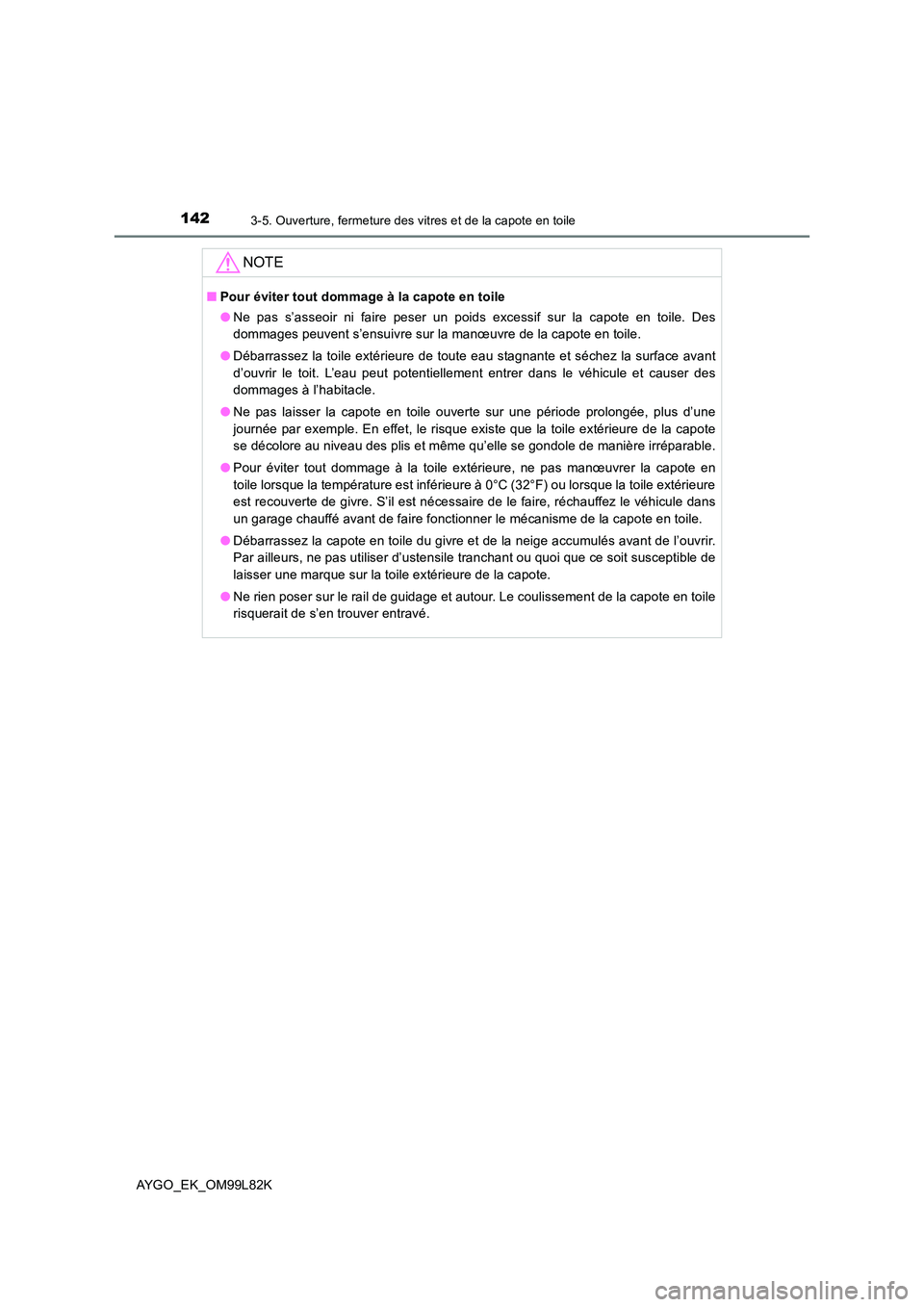 TOYOTA AYGO 2016  Notices Demploi (in French) 1423-5. Ouverture, fermeture des vitres et de la capote en toile
AYGO_EK_OM99L82K
NOTE
■Pour éviter tout dommage à la capote en toile 
● Ne pas s’asseoir ni faire peser un poids excessif sur l TOYOTA AYGO 2016  Notices Demploi (in French) 1423-5. Ouverture, fermeture des vitres et de la capote en toile
AYGO_EK_OM99L82K
NOTE
■Pour éviter tout dommage à la capote en toile 
● Ne pas s’asseoir ni faire peser un poids excessif sur l