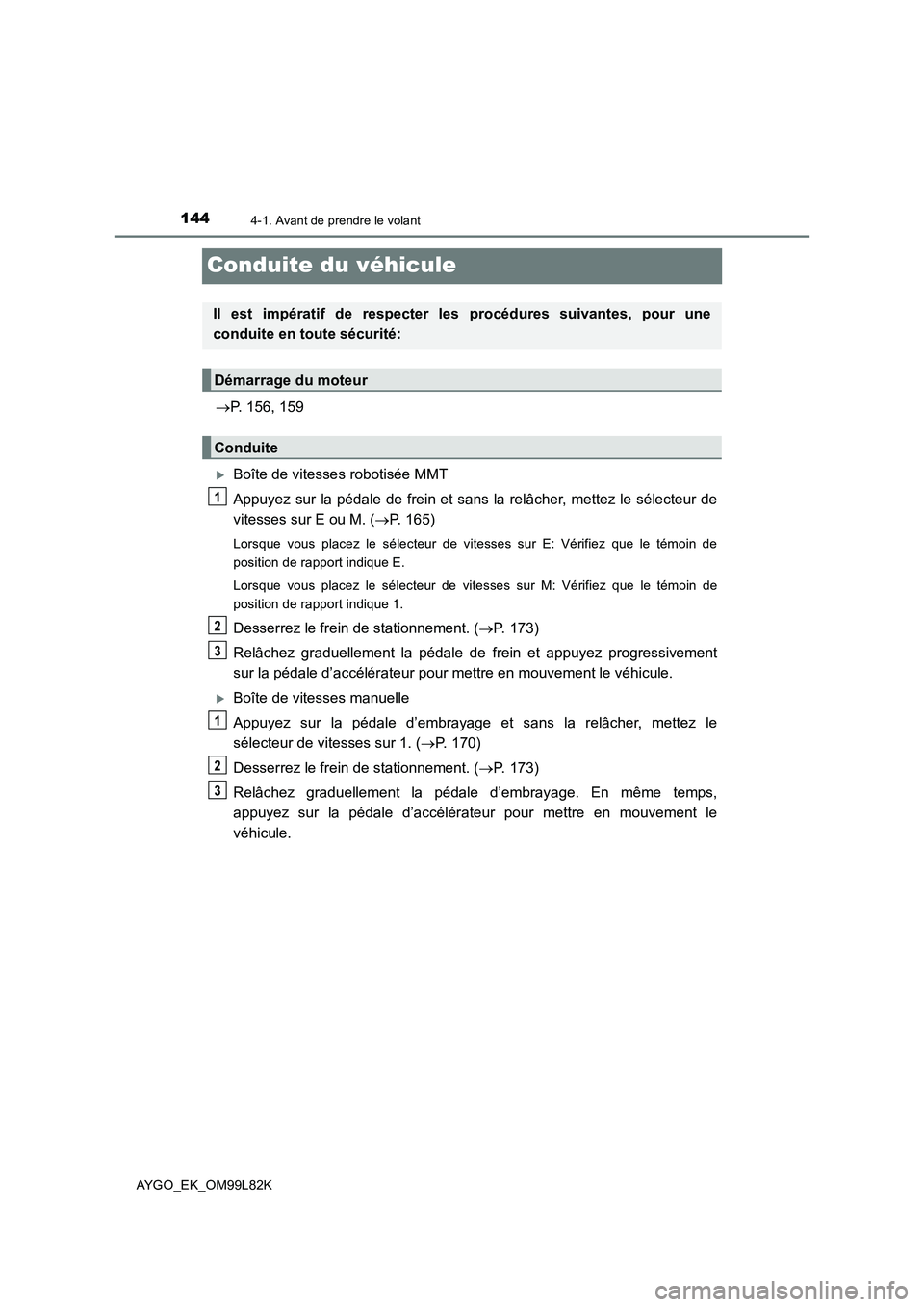 TOYOTA AYGO 2016  Notices Demploi (in French) 1444-1. Avant de prendre le volant
AYGO_EK_OM99L82K
Conduite du véhicule
P. 156, 159
Boîte de vitesses robotisée MMT 
Appuyez sur la pédale de frein et sans la relâcher, mettez le sélecteu TOYOTA AYGO 2016  Notices Demploi (in French) 1444-1. Avant de prendre le volant
AYGO_EK_OM99L82K
Conduite du véhicule
P. 156, 159
Boîte de vitesses robotisée MMT 
Appuyez sur la pédale de frein et sans la relâcher, mettez le sélecteu