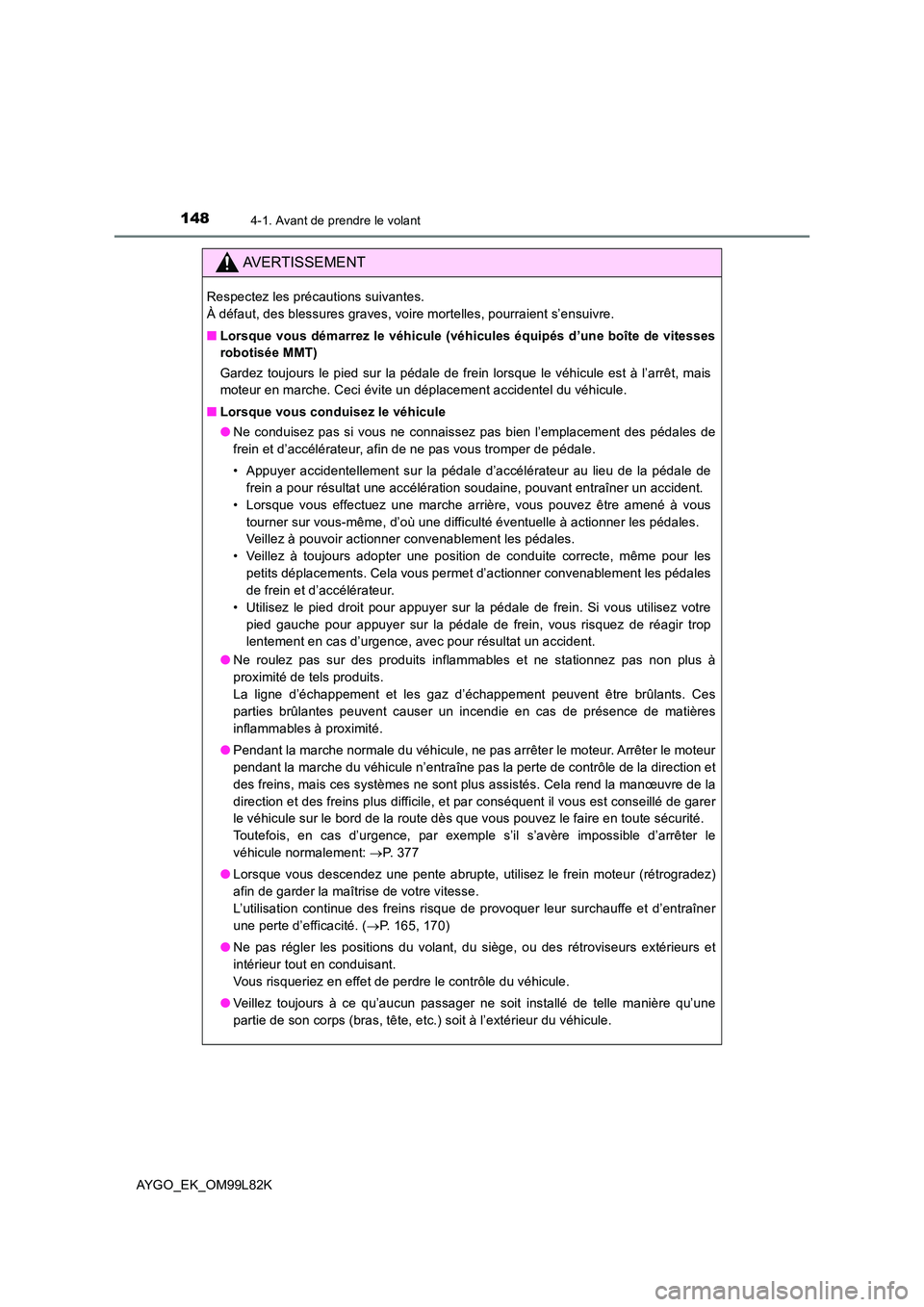 TOYOTA AYGO 2016  Notices Demploi (in French) 1484-1. Avant de prendre le volant
AYGO_EK_OM99L82K
AVERTISSEMENT
Respectez les précautions suivantes.  
À défaut, des blessures graves, voire mortelles, pourraient s’ensuivre. 
■ Lorsque vous  TOYOTA AYGO 2016  Notices Demploi (in French) 1484-1. Avant de prendre le volant
AYGO_EK_OM99L82K
AVERTISSEMENT
Respectez les précautions suivantes.  
À défaut, des blessures graves, voire mortelles, pourraient s’ensuivre. 
■ Lorsque vous