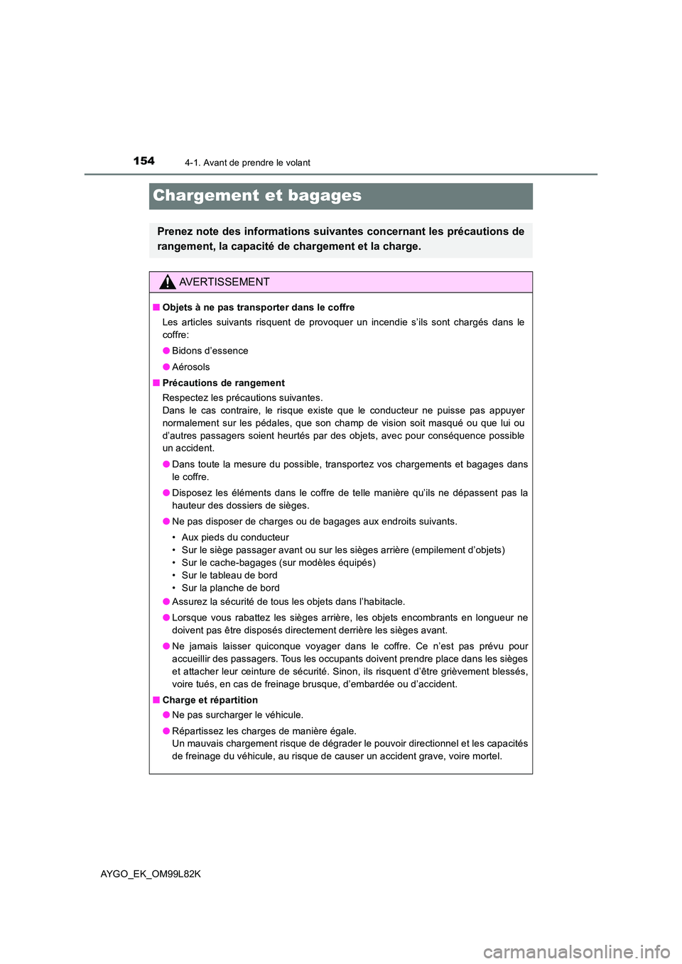 TOYOTA AYGO 2016 Notices Demploi (in French) 1544-1. Avant de prendre le volant
AYGO_EK_OM99L82K
Chargement et bagages
Prenez note des informations suivantes concernant les précautions de
rangement, la capacité de chargement et la charge.
AVE TOYOTA AYGO 2016 Notices Demploi (in French) 1544-1. Avant de prendre le volant
AYGO_EK_OM99L82K
Chargement et bagages
Prenez note des informations suivantes concernant les précautions de
rangement, la capacité de chargement et la charge.
AVE