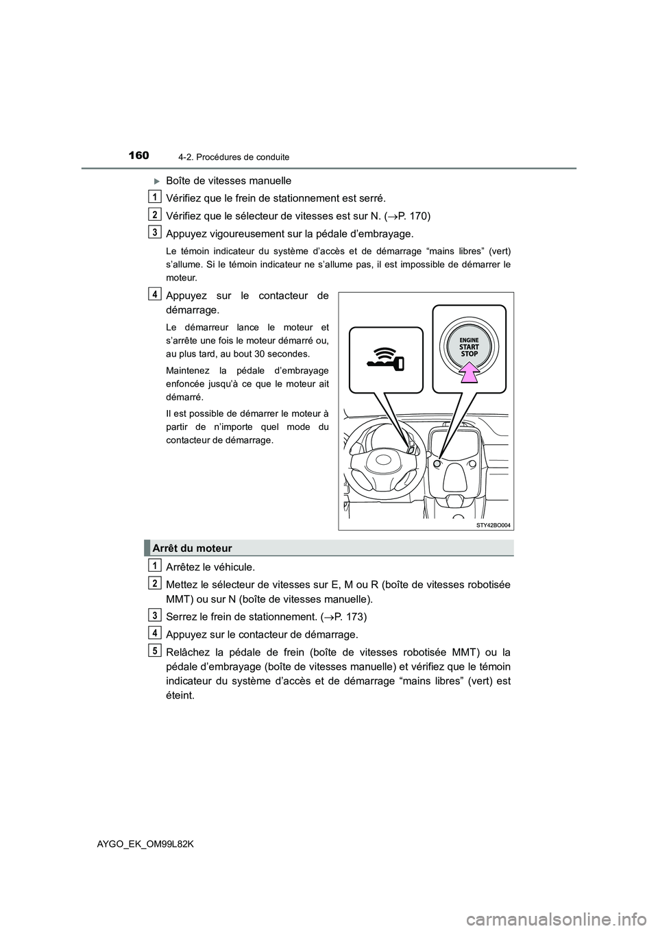 TOYOTA AYGO 2016 Notices Demploi (in French) 1604-2. Procédures de conduite
AYGO_EK_OM99L82K
Boîte de vitesses manuelle
Vérifiez que le frein de stationnement est serré.
Vérifiez que le sélecteur de vitesses est sur N. ( P. 170)
A TOYOTA AYGO 2016 Notices Demploi (in French) 1604-2. Procédures de conduite
AYGO_EK_OM99L82K
Boîte de vitesses manuelle
Vérifiez que le frein de stationnement est serré.
Vérifiez que le sélecteur de vitesses est sur N. ( P. 170)
A