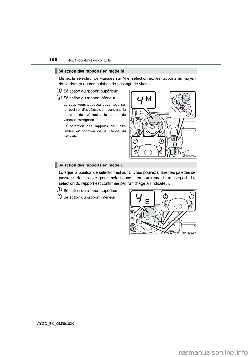 TOYOTA AYGO 2016 Notices Demploi (in French) 1664-2. Procédures de conduite
AYGO_EK_OM99L82K
Mettez le sélecteur de vitesses sur M et sélectionnez les rapports au moyen
de ce dernier ou des palettes de passage de vitesse.
Sélection du rapp TOYOTA AYGO 2016 Notices Demploi (in French) 1664-2. Procédures de conduite
AYGO_EK_OM99L82K
Mettez le sélecteur de vitesses sur M et sélectionnez les rapports au moyen
de ce dernier ou des palettes de passage de vitesse.
Sélection du rapp