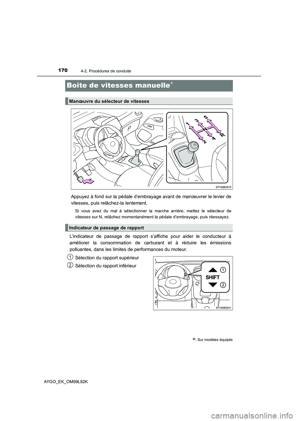 TOYOTA AYGO 2016 Notices Demploi (in French) 1704-2. Procédures de conduite
AYGO_EK_OM99L82K
Boîte de vitesses manuelle
Appuyez à fond sur la pédale d’embrayage avant de manœuvrer le levier de
vitesses, puis relâchez-la lentement.
Si TOYOTA AYGO 2016 Notices Demploi (in French) 1704-2. Procédures de conduite
AYGO_EK_OM99L82K
Boîte de vitesses manuelle
Appuyez à fond sur la pédale d’embrayage avant de manœuvrer le levier de
vitesses, puis relâchez-la lentement.
Si