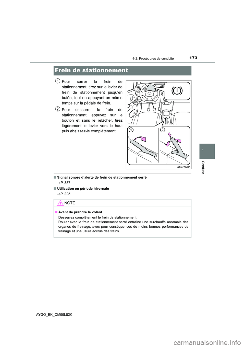 TOYOTA AYGO 2016 Notices Demploi (in French) 173
4
4-2. Procédures de conduite
Conduite
AYGO_EK_OM99L82K
Frein de stationnement
Pour serrer le frein de
stationnement, tirez sur le levier de
frein de stationnement jusqu’en
butée, tout en a TOYOTA AYGO 2016 Notices Demploi (in French) 173
4
4-2. Procédures de conduite
Conduite
AYGO_EK_OM99L82K
Frein de stationnement
Pour serrer le frein de
stationnement, tirez sur le levier de
frein de stationnement jusqu’en
butée, tout en a