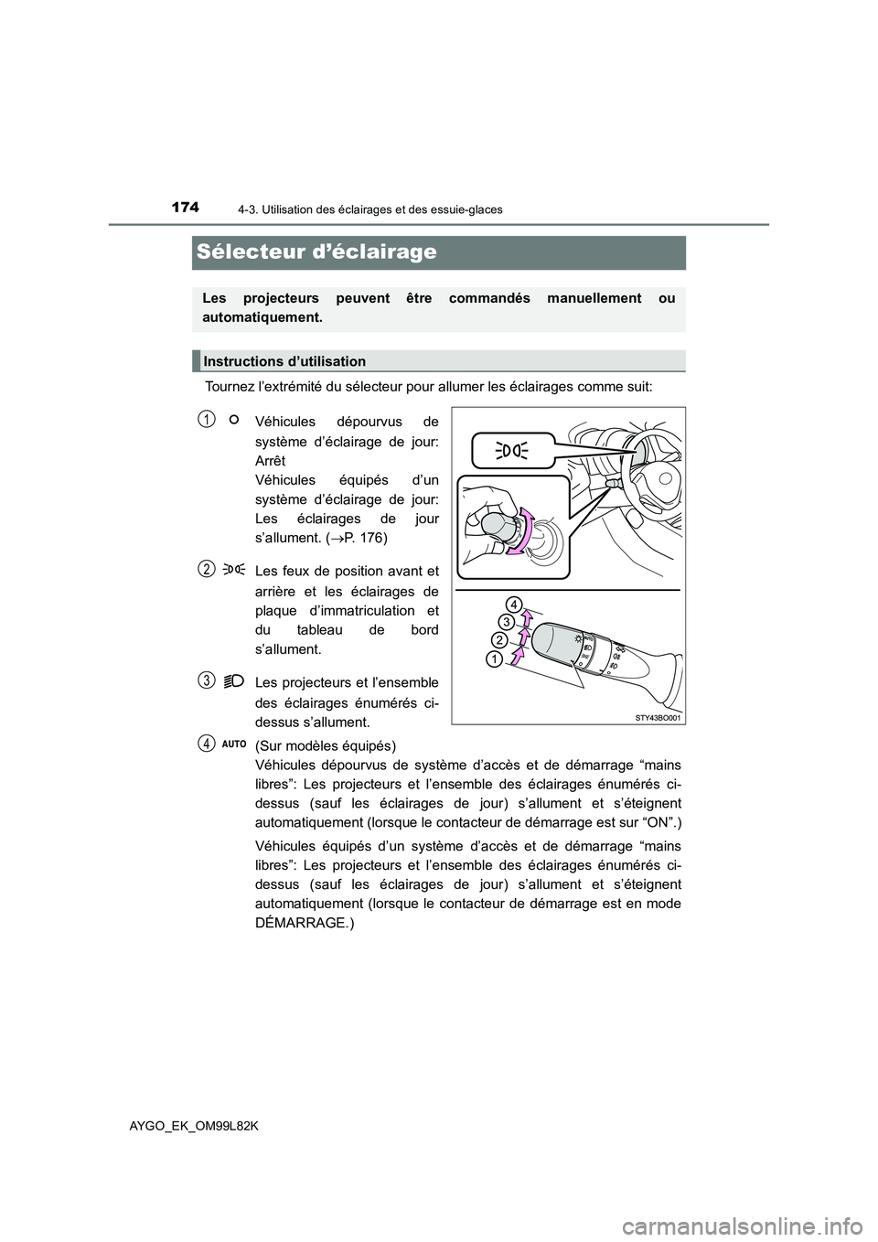 TOYOTA AYGO 2016 Notices Demploi (in French) 1744-3. Utilisation des éclairages et des essuie-glaces
AYGO_EK_OM99L82K
Sélecteur d’éclairage
Tournez l’extrémité du sélecteur pour allumer les éclairages comme suit:
Véhicules dépourvu TOYOTA AYGO 2016 Notices Demploi (in French) 1744-3. Utilisation des éclairages et des essuie-glaces
AYGO_EK_OM99L82K
Sélecteur d’éclairage
Tournez l’extrémité du sélecteur pour allumer les éclairages comme suit:
Véhicules dépourvu