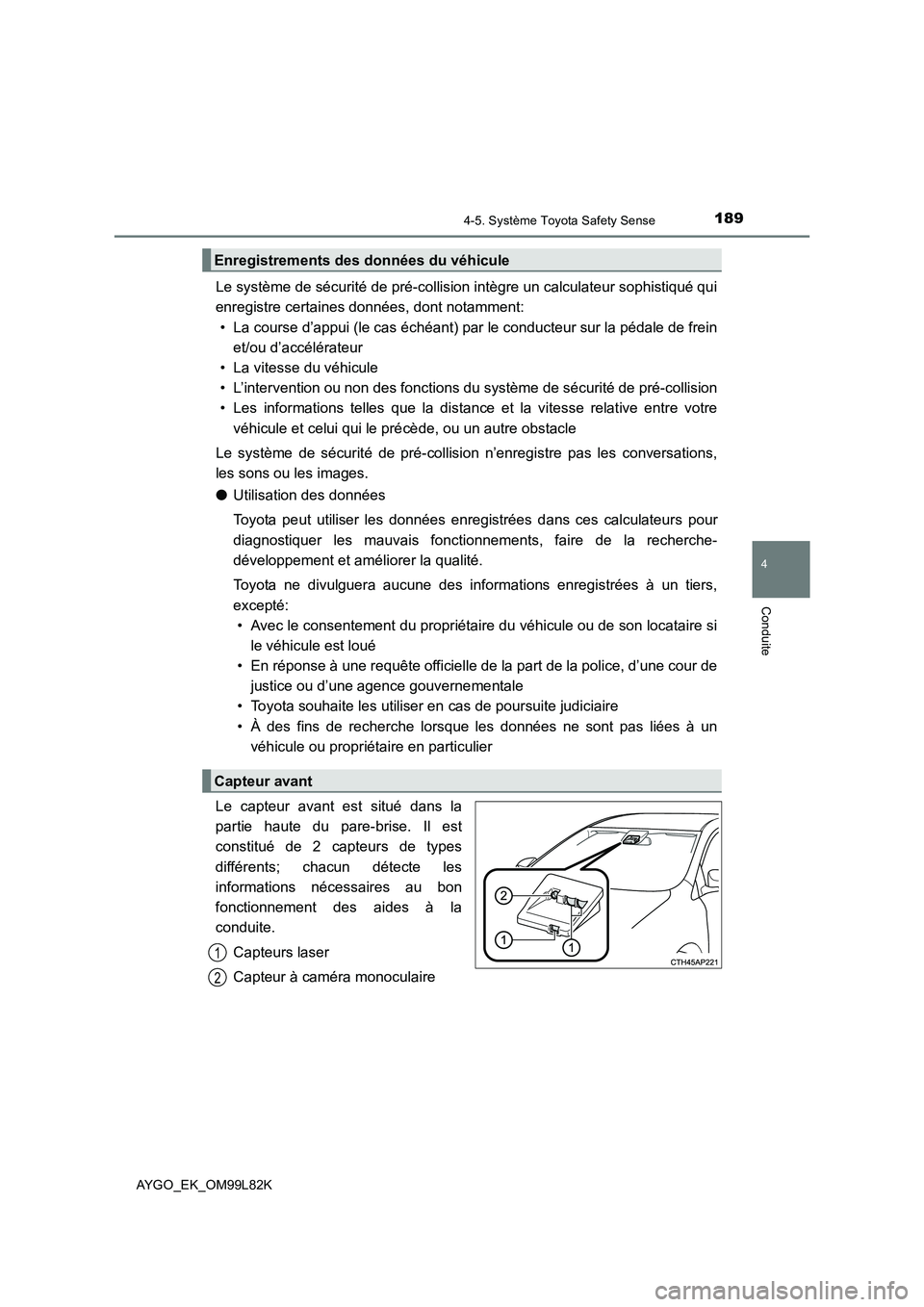 TOYOTA AYGO 2016 Notices Demploi (in French) 1894-5. Système Toyota Safety Sense
4
Conduite
AYGO_EK_OM99L82K
Le système de sécurité de pré-collision intègre un calculateur sophistiqué qui
enregistre certaines données, dont notamment:
TOYOTA AYGO 2016 Notices Demploi (in French) 1894-5. Système Toyota Safety Sense
4
Conduite
AYGO_EK_OM99L82K
Le système de sécurité de pré-collision intègre un calculateur sophistiqué qui
enregistre certaines données, dont notamment: