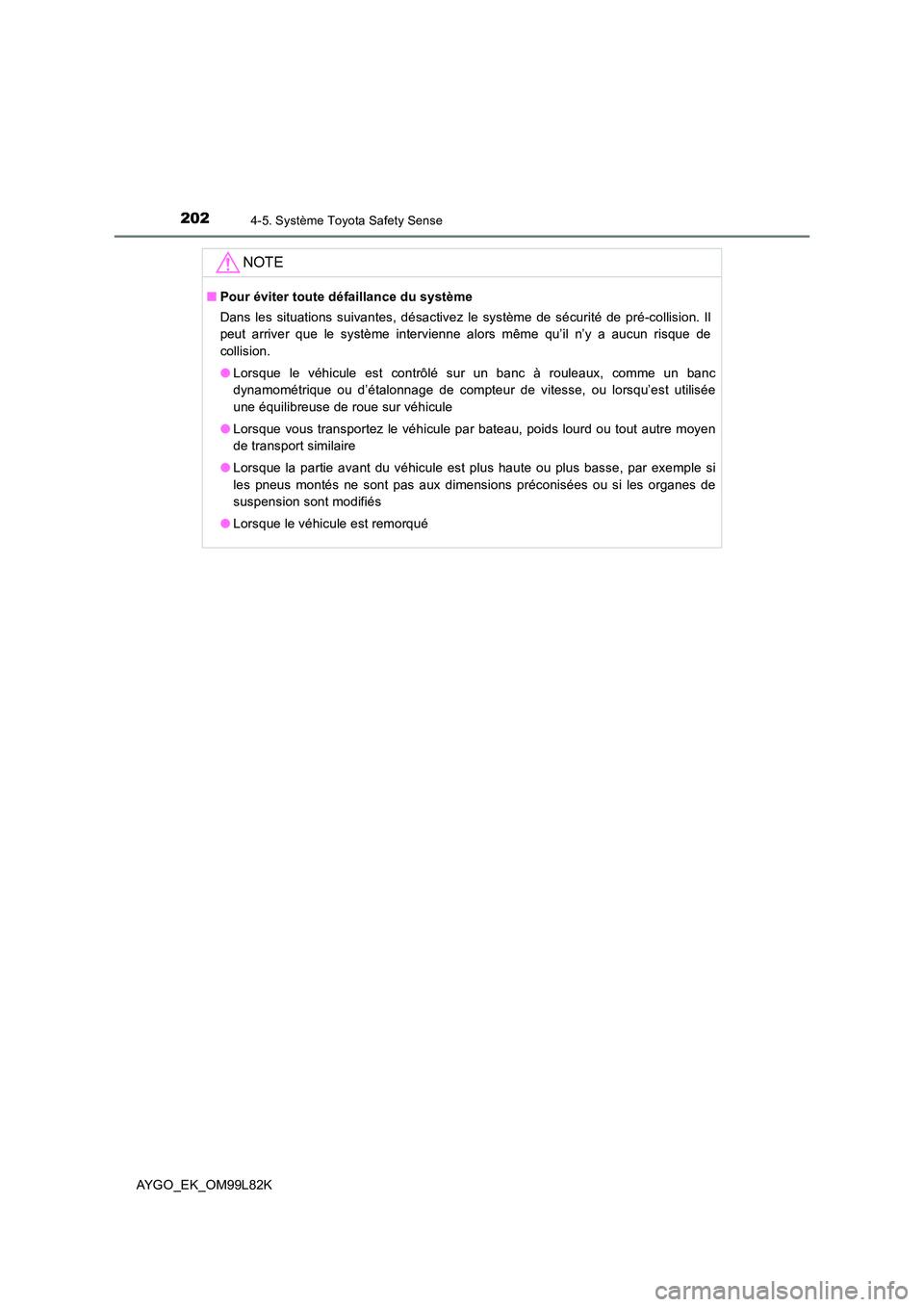 TOYOTA AYGO 2016 Notices Demploi (in French) 2024-5. Système Toyota Safety Sense
AYGO_EK_OM99L82K
NOTE
■Pour éviter toute défaillance du système
Dans les situations suivantes, désactivez le système de sécurité de pré-collision. Il
p TOYOTA AYGO 2016 Notices Demploi (in French) 2024-5. Système Toyota Safety Sense
AYGO_EK_OM99L82K
NOTE
■Pour éviter toute défaillance du système
Dans les situations suivantes, désactivez le système de sécurité de pré-collision. Il
p