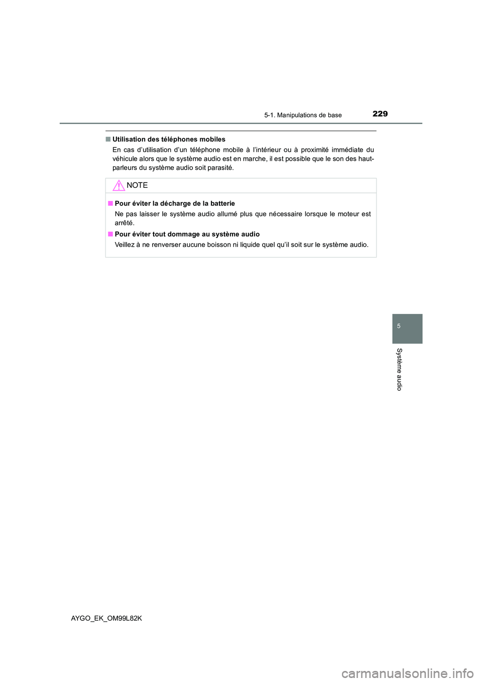 TOYOTA AYGO 2016 Notices Demploi (in French) 2295-1. Manipulations de base
5
Système audio
AYGO_EK_OM99L82K
■Utilisation des téléphones mobiles
En cas d’utilisation d’un téléphone mobile à l’intérieur ou à proximité immédiate TOYOTA AYGO 2016 Notices Demploi (in French) 2295-1. Manipulations de base
5
Système audio
AYGO_EK_OM99L82K
■Utilisation des téléphones mobiles
En cas d’utilisation d’un téléphone mobile à l’intérieur ou à proximité immédiate