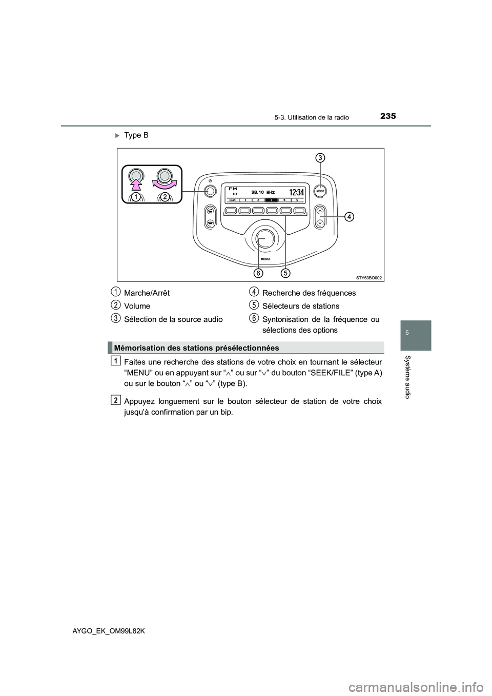 TOYOTA AYGO 2016 Notices Demploi (in French) 2355-3. Utilisation de la radio
5
Système audio
AYGO_EK_OM99L82K
Type B
Faites une recherche des stations de votre choix en tournant le sélecteur
“MENU” ou en appuyant sur “ ” ou sur TOYOTA AYGO 2016 Notices Demploi (in French) 2355-3. Utilisation de la radio
5
Système audio
AYGO_EK_OM99L82K
Type B
Faites une recherche des stations de votre choix en tournant le sélecteur
“MENU” ou en appuyant sur “ ” ou sur