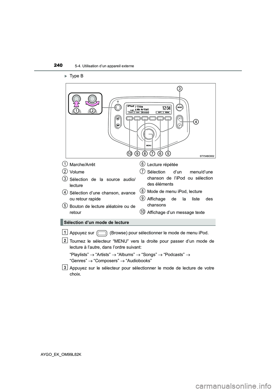 TOYOTA AYGO 2016 Notices Demploi (in French) 2405-4. Utilisation d’un appareil externe
AYGO_EK_OM99L82K
Type B
Appuyez sur (Browse) pour sélectionner le mode de menu iPod.
Tournez le sélecteur “MENU” vers la droite pour passer d TOYOTA AYGO 2016 Notices Demploi (in French) 2405-4. Utilisation d’un appareil externe
AYGO_EK_OM99L82K
Type B
Appuyez sur (Browse) pour sélectionner le mode de menu iPod.
Tournez le sélecteur “MENU” vers la droite pour passer d