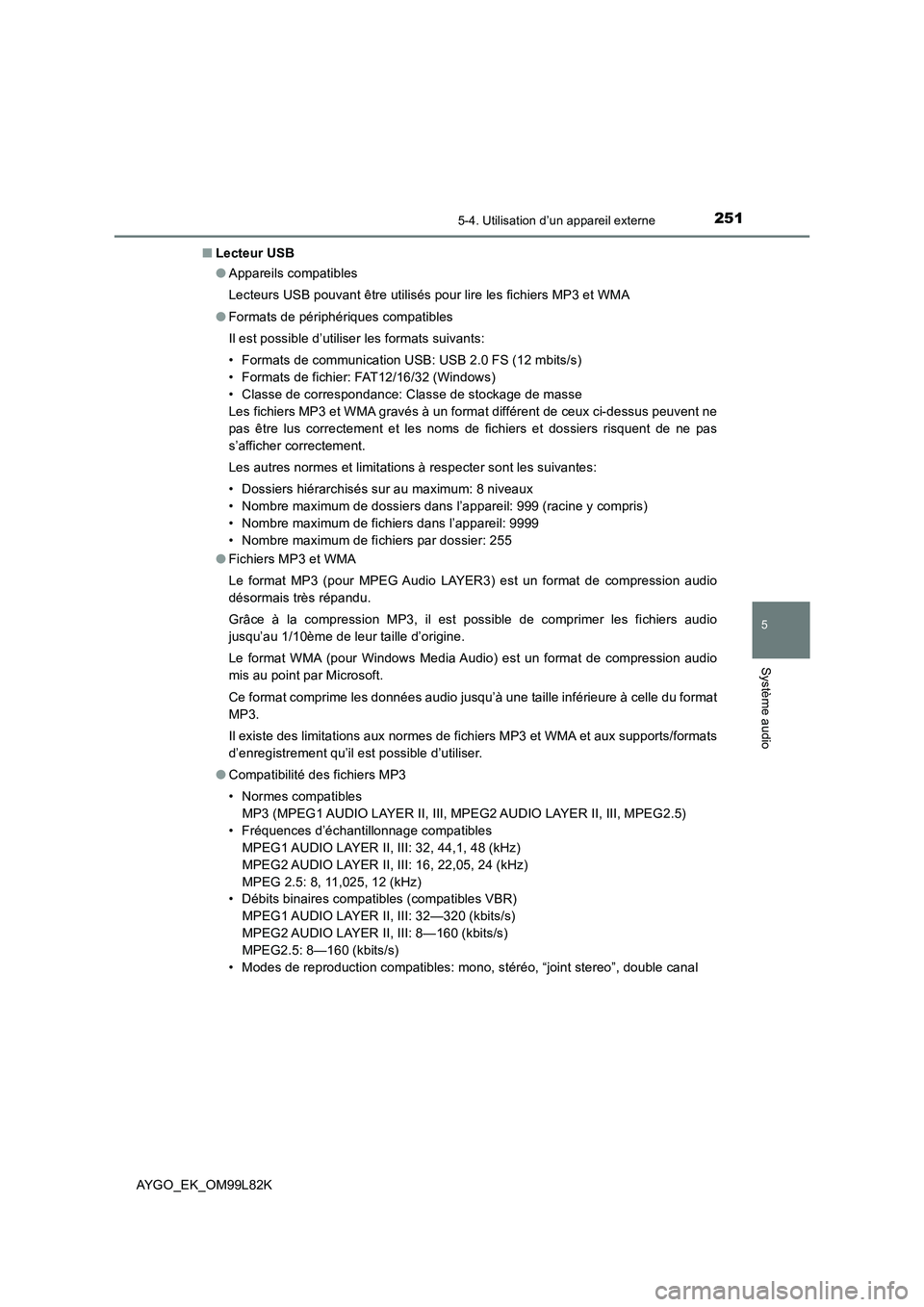 TOYOTA AYGO 2016  Notices Demploi (in French) 2515-4. Utilisation d’un appareil externe
5
Système audio
AYGO_EK_OM99L82K 
■ Lecteur USB 
● Appareils compatibles 
Lecteurs USB pouvant être utilisés pour lire les fichiers MP3 et WMA 
● F TOYOTA AYGO 2016  Notices Demploi (in French) 2515-4. Utilisation d’un appareil externe
5
Système audio
AYGO_EK_OM99L82K 
■ Lecteur USB 
● Appareils compatibles 
Lecteurs USB pouvant être utilisés pour lire les fichiers MP3 et WMA 
● F