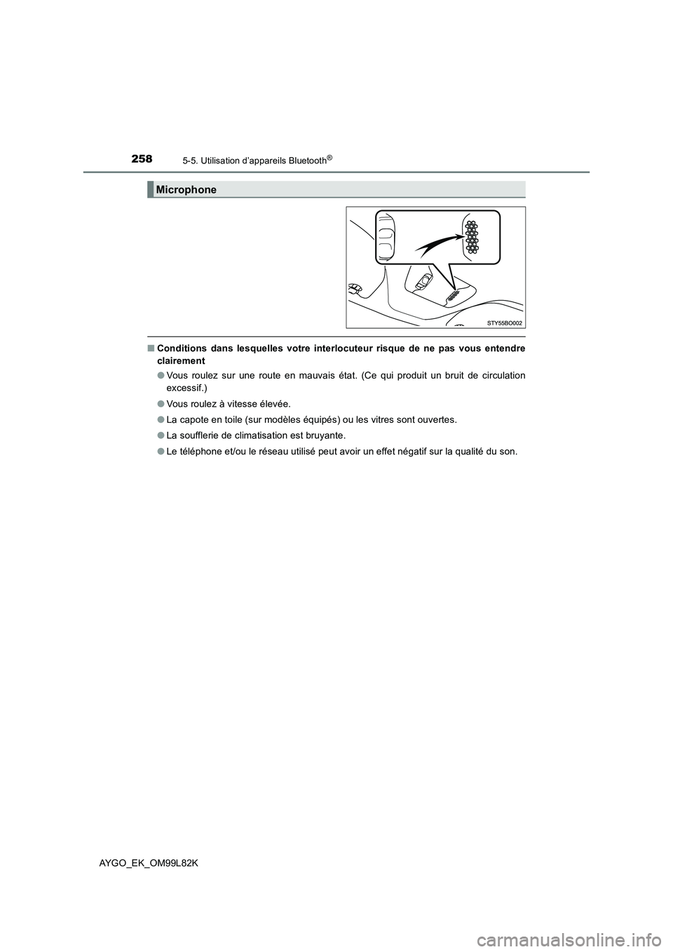 TOYOTA AYGO 2016  Notices Demploi (in French) 2585-5. Utilisation d’appareils Bluetooth®
AYGO_EK_OM99L82K
■Conditions dans lesquelles votre interlocuteur risque de ne pas vous entendre 
clairement 
● Vous roulez sur une route en mauvais é